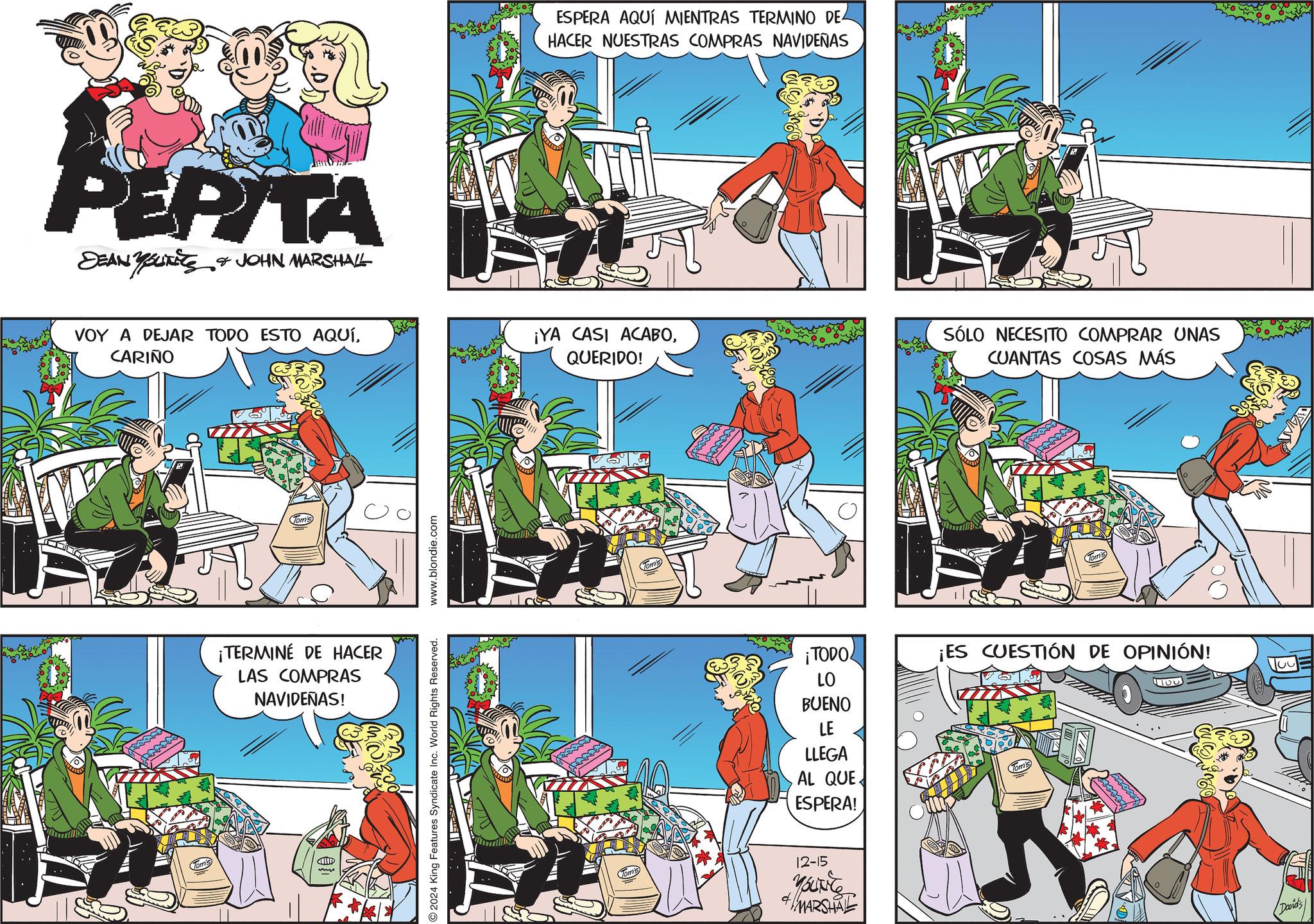 Parallel OCR: PEPITA DEAN YOUTS & JOHN MARSHALL ESPERA AQUÍ MIENTRAS TERMINO DEA HACER NUESTRAS COMPRAS NAVIDEÑAS VOY A DEJAR TODO ESTO AQUÍCARIÑO ¡YA CASI ACABOQUERIDO! ¡TERMINÉ DE HACER LAS COMPRAS NAVIDEÑAS! P 2024 King Features Syndicate Inc. World Rights Reserved. www.blondie.com Tom's SÓLO NECESITO COMPRAR UNAS CUANTAS COSAS MÁS ¡TODO LO BUENO LE LLEGA AL QUE. ESPERA! ¡ES CUESTIÓN DE OPINIÓN! Tom's ??? 12-15 4MARSHAL ? David's PEPITA DEAN YOUTS & JOHN MARSHALL ESPERA AQUÍ MIENTRAS TERMINO DEA HACER NUESTRAS COMPRAS NAVIDEÑAS VOY A DEJAR TODO ESTO AQUÍCARIÑO ¡ YA CASI ACABOQUERIDO ! ¡ TERMINÉ DE HACER LAS COMPRAS NAVIDEÑAS ! P 2024 King Features Syndicate Inc. World Rights Reserved . www.blondie.com Tom's SÓLO NECESITO COMPRAR UNAS CUANTAS COSAS MÁS ¡ TODO LO BUENO LE LLEGA AL QUE . ESPERA ! ¡ ES CUESTIÓN DE OPINIÓN ! Tom's ??? 12-15 4MARSHAL ? David's