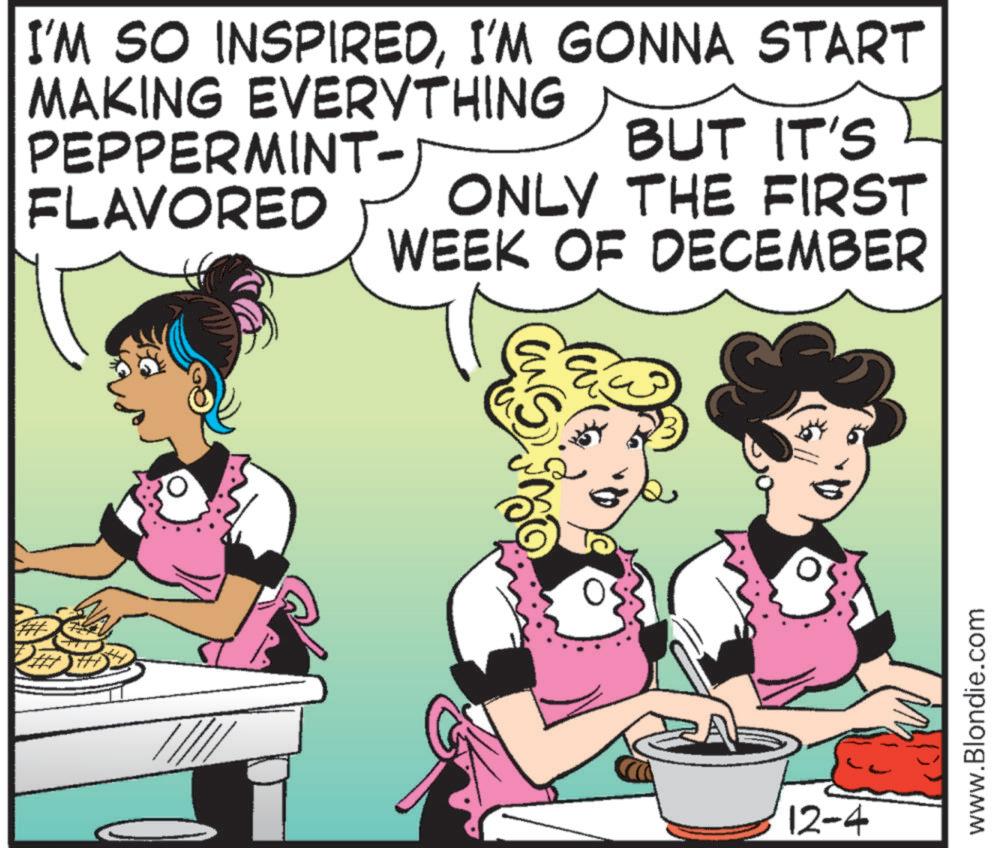 Illustration OCR: ## ## I'M SO INSPIREDI'M GONNA START MAKING EVERYTHING PEPPERMINT- FLAVORED BUT IT'S ONLY THE FIRST WEEK OF DECEMBER ?? 12-4 www.Blondie.com ## ## I'M SO INSPIREDI'M GONNA START MAKING EVERYTHING PEPPERMINT- FLAVORED BUT IT'S ONLY THE FIRST WEEK OF DECEMBER ? ? 12-4 www.Blondie.com