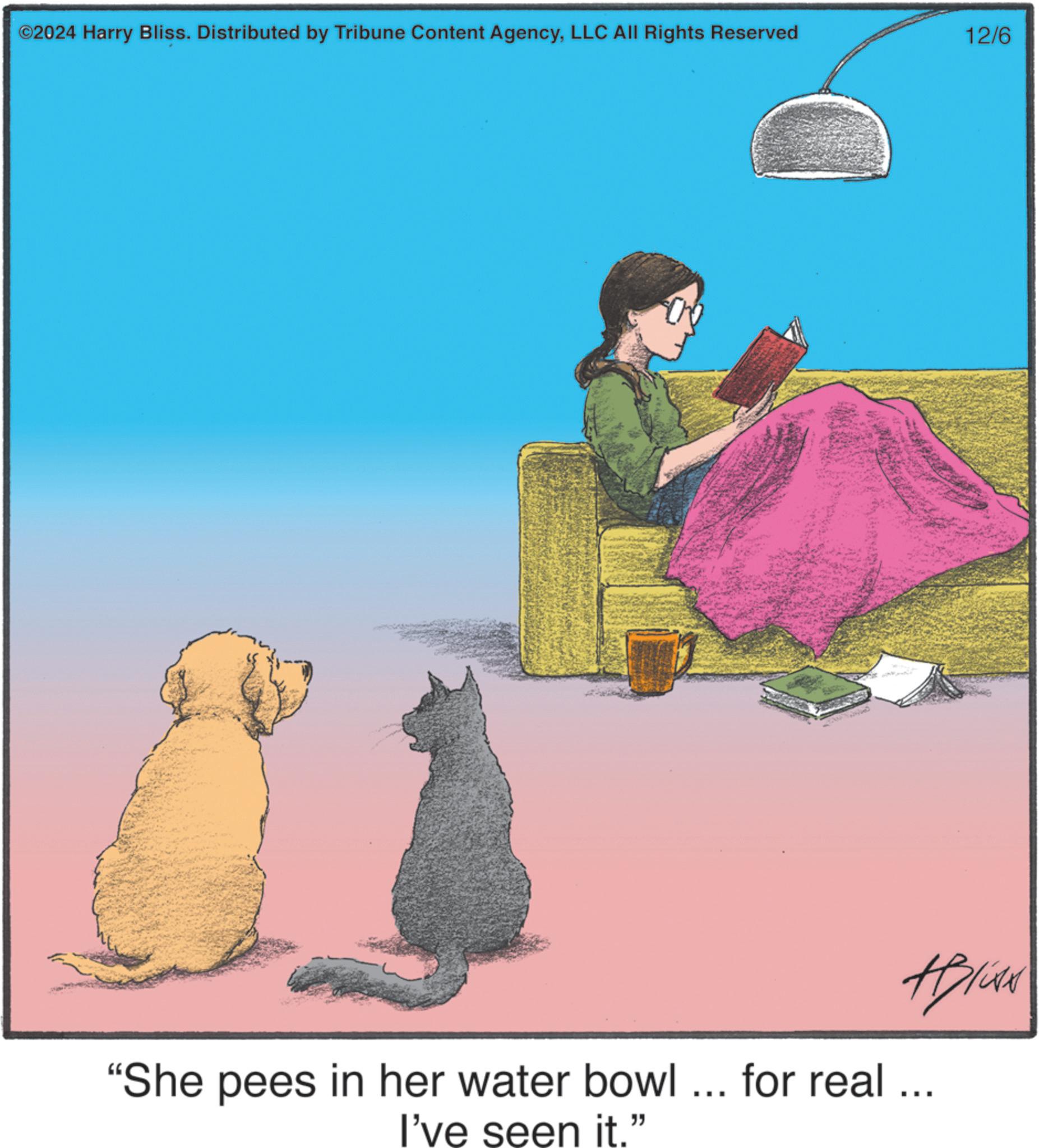 Magenta OCR: ©2024 Harry Bliss. Distributed by Tribune Content AgencyLLC All Rights Reserved 12/6 ABIENN "She pees in her water bowl ... for real ... I've seen it." © 2024 Harry Bliss . Distributed by Tribune Content AgencyLLC All Rights Reserved 12/6 ABIENN " She pees in her water bowl ... for real ... I've seen it . "