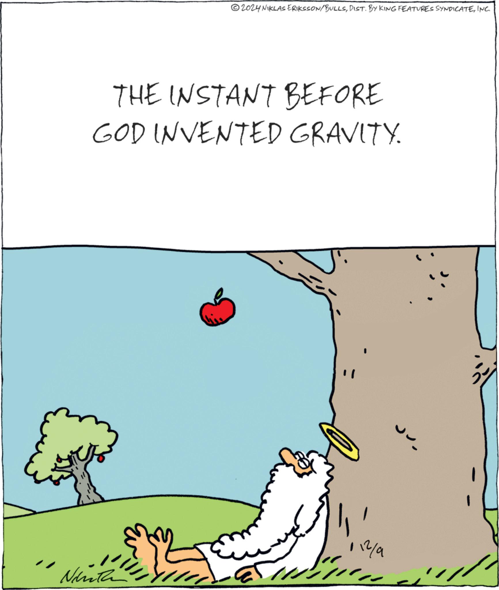 Adaptation OCR: Nichothe 2024 NIKLAS ERIKSSON/BULLSINC. THE INSTANT BEFORE GOD INVENTED GRAVITY. ??? 12/a Nichothe 2024 NIKLAS ERIKSSON / BULLSDIST . BY KING FEATURES SYNDICATEINC . THE INSTANT BEFORE GOD INVENTED GRAVITY . ??? 12 / a