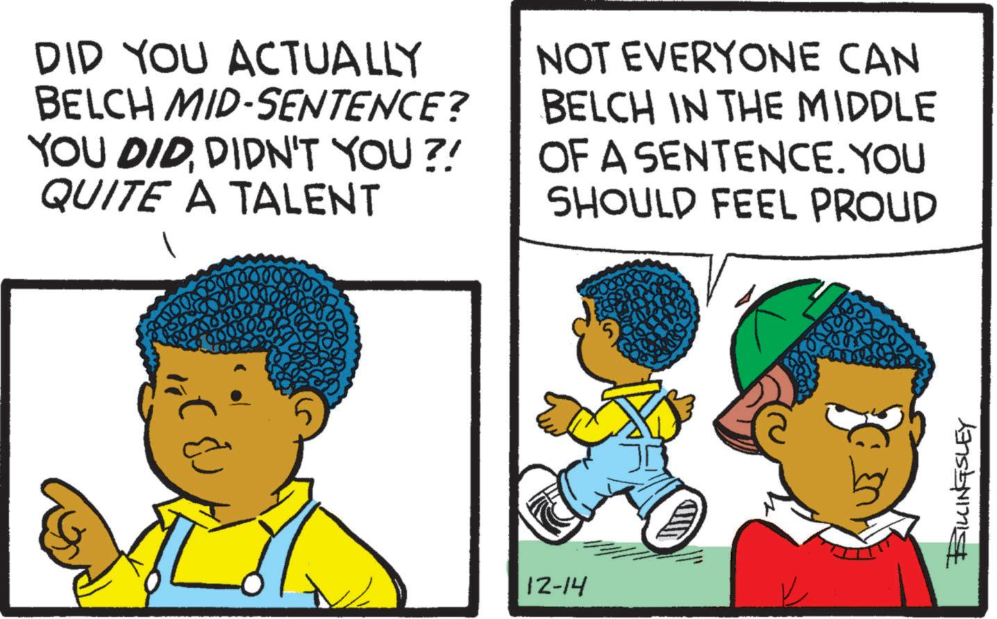 Happy OCR: DID YOU ACTUALLY BELCH MID-SENTENCE? YOU DIDDIDN'T YOU?! QUITE A TALENT NOT EVERYONE CAN BELCH IN THE MIDDLE OF A SENTENCE. YOU SHOULD FEEL PROUD 12-14 BILLINGSLEY DID YOU ACTUALLY BELCH MID - SENTENCE ? YOU DIDDIDN'T YOU ?! QUITE A TALENT NOT EVERYONE CAN BELCH IN THE MIDDLE OF A SENTENCE . YOU SHOULD FEEL PROUD 12-14 BILLINGSLEY