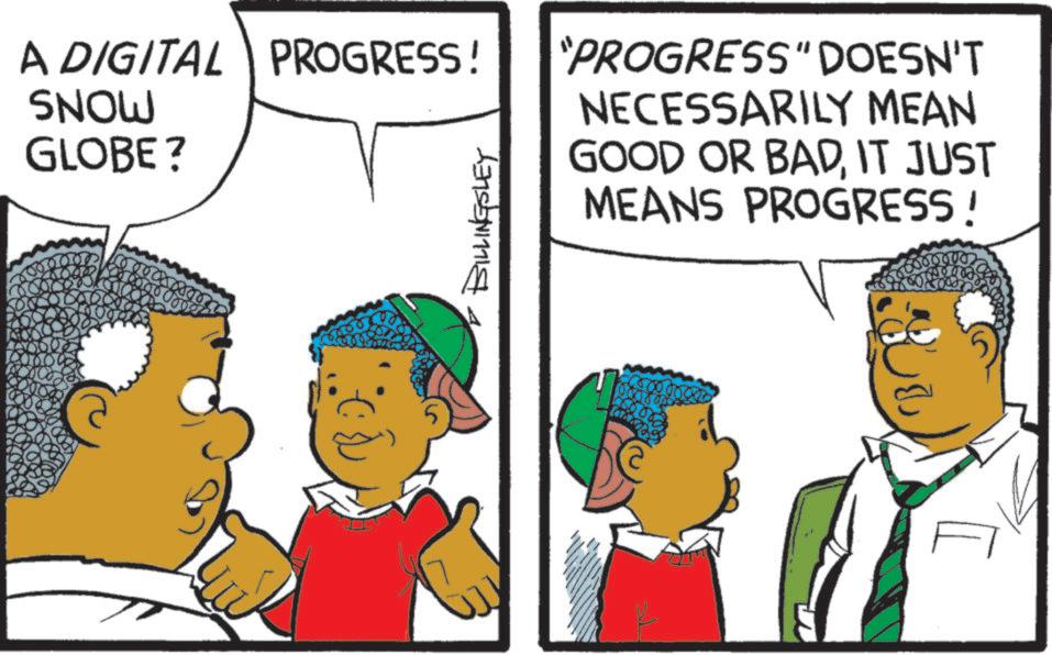 Comics OCR: A DIGITAL PROGRESS! SNOW GLOBE ? 0000 ???? BILLINGSLEY "PROGRESS" DOESN'T NECESSARILY MEAN GOOD OR BADIT JUST MEANS PROGRESS! A DIGITAL PROGRESS ! SNOW GLOBE ? 0000 ???? BILLINGSLEY " PROGRESS " DOESN'T NECESSARILY MEAN GOOD OR BADIT JUST MEANS PROGRESS !
