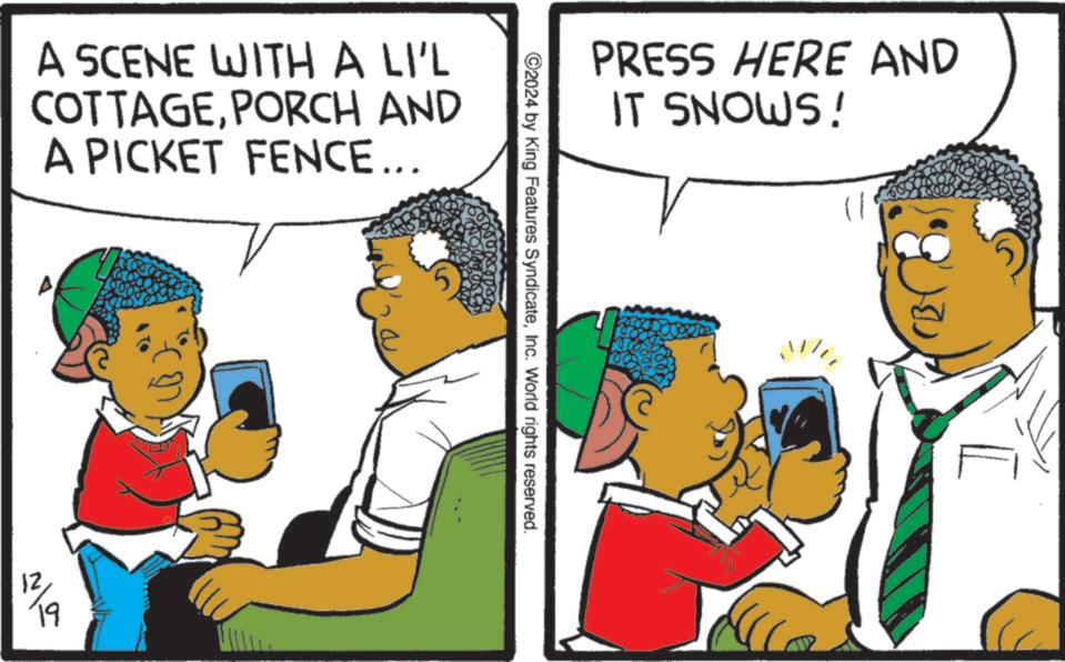 Fiction OCR: A SCENE WITH A LI'L COTTAGEPORCH AND A PICKET FENCE... 12 19 PRESS HERE AND IT SNOWS! ©2024 by King Features SyndicateInc. World rights reserved. A SCENE WITH A LI'L COTTAGEPORCH AND A PICKET FENCE ... 12 19 PRESS HERE AND IT SNOWS ! © 2024 by King Features SyndicateInc. World rights reserved .