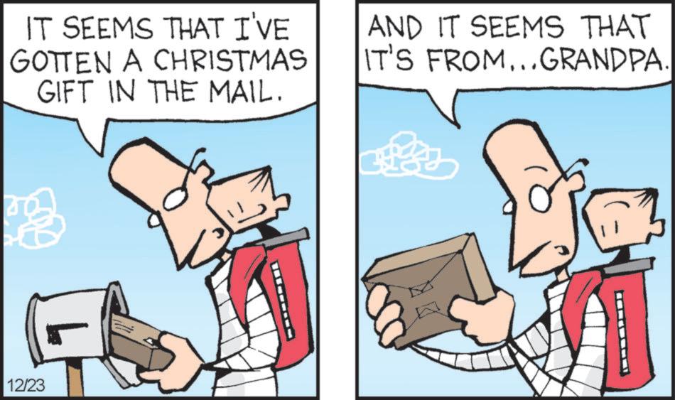 Graphics OCR: IT SEEMS THAT I'VE GOTTEN A CHRISTMAS GIFT IN THE MAIL. AND IT SEEMS THAT IT'S FROM... GRANDPA. 12/23 IT SEEMS THAT I'VE GOTTEN A CHRISTMAS GIFT IN THE MAIL . AND IT SEEMS THAT IT'S FROM ... GRANDPA . 12/23