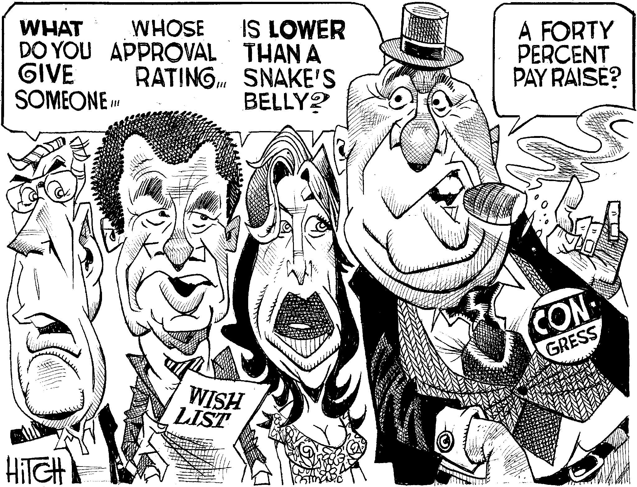 Illustration OCR: WHAT WHOSE IS LOWER DO YOU APPROVAL GIVE RATINGSOMEONE.... THAN A SNAKE'S BELLY? A FORTY PERCENT PAY RAISE? CON HITCH WISH LIST GRESS WHAT WHOSE IS LOWER DO YOU APPROVAL GIVE RATINGSOMEONE .... THAN A SNAKE'S BELLY ? A FORTY PERCENT PAY RAISE ? CON HITCH WISH LIST GRESS