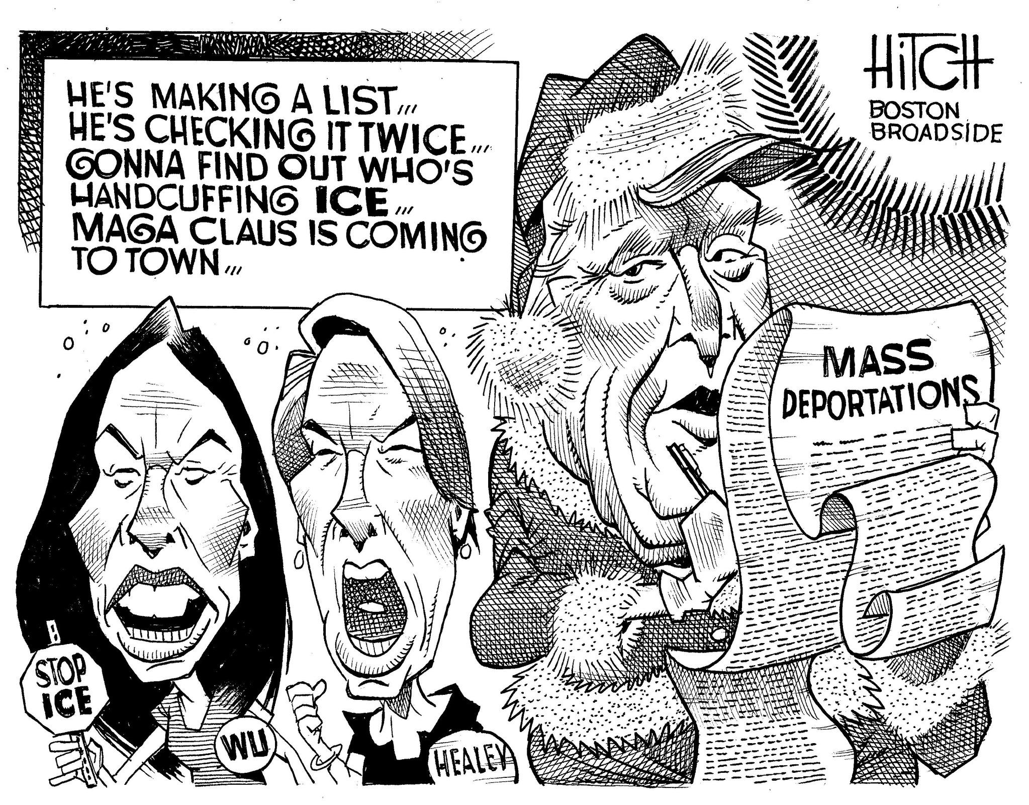 Font OCR: HE'S MAKING A LIST/// HE'S CHECKING IT TWICE... GONNA FIND OUT WHO'S HANDCUFFING ICEMAGA CLAUS IS COMING TO TOWN!! HiTcHt BOSTON BROADSIDE STOP ICE WU ? HEALEY MASS DEPORTATIONS HE'S MAKING A LIST /// HE'S CHECKING IT TWICE ... GONNA FIND OUT WHO'S HANDCUFFING ICEMAGA CLAUS IS COMING TO TOWN !! HiTcHt BOSTON BROADSIDE STOP ICE WU ? HEALEY MASS DEPORTATIONS