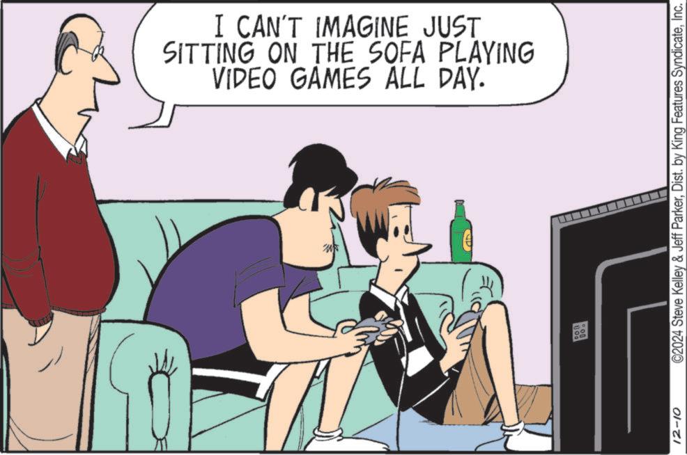 Art OCR: I CAN'T IMAGINE JUST SITTING ON THE SOFA PLAYING VIDEO GAMES ALL DAY. 00 12-10 ©2024 Steve Kelley & Jeff ParkerInc. I CAN'T IMAGINE JUST SITTING ON THE SOFA PLAYING VIDEO GAMES ALL DAY . 00 12-10 © 2024 Steve Kelley & Jeff ParkerDist . by King Features Syndicate