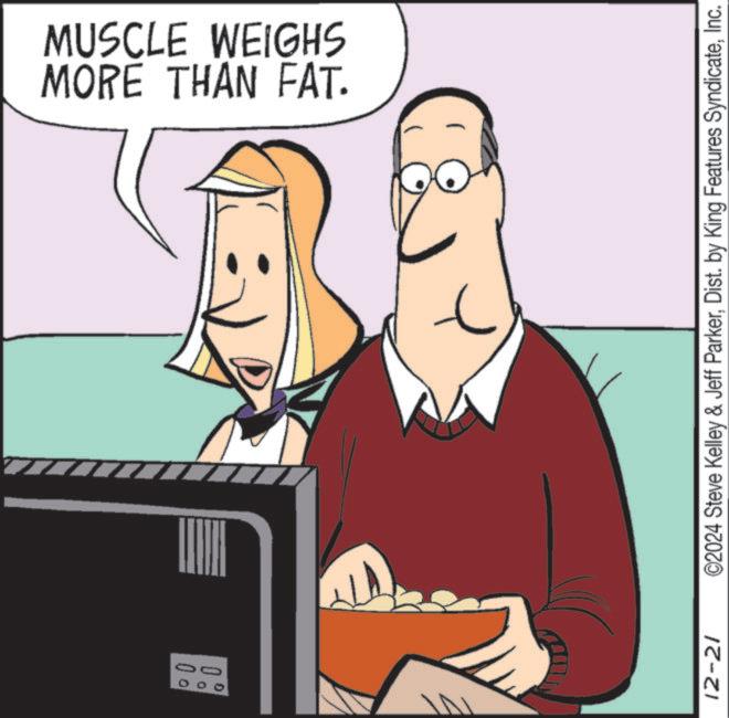 Fiction OCR: 0 0 10 0 12-21 MORE THAN FAT. MUSCLE WEIGHS C ©2024 Steve Kelley & Jeff ParkerInc. 0 0 10 0 12-21 MORE THAN FAT . MUSCLE WEIGHS C © 2024 Steve Kelley & Jeff ParkerDist . by King Features Syndicate