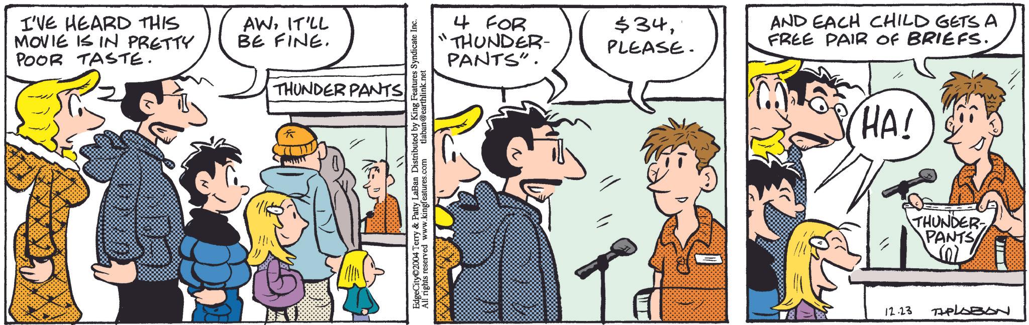 Gesture OCR: I'VE HEARD THIS MOVIE IS IN PRETTY POOR TASTE. AWIT'LL BE FINE. THUNDER PANTS n 4 FOR "THUNDER- PANTS". EdgeCity 2004 Terry & Patty LaBan Distributed by King Features Syndicate Inc. All rights reserved www.kingfeatures.com tlaban@earthlink.net $34PLEASE. AND EACH CHILD GETS A FREE PAIR OF BRIEFS. HA! THUNDER PANTS 12.23 TAPLOBON I'VE HEARD THIS MOVIE IS IN PRETTY POOR TASTE . AWIT'LL BE FINE . THUNDER PANTS n 4 FOR " THUNDER- PANTS " . EdgeCity 2004 Terry & Patty LaBan Distributed by King Features Syndicate Inc. All rights reserved www.kingfeatures.com tlaban@earthlink.net $ 34PLEASE . AND EACH CHILD GETS A FREE PAIR OF BRIEFS . HA ! THUNDER PANTS 12.23 TAPLOBON