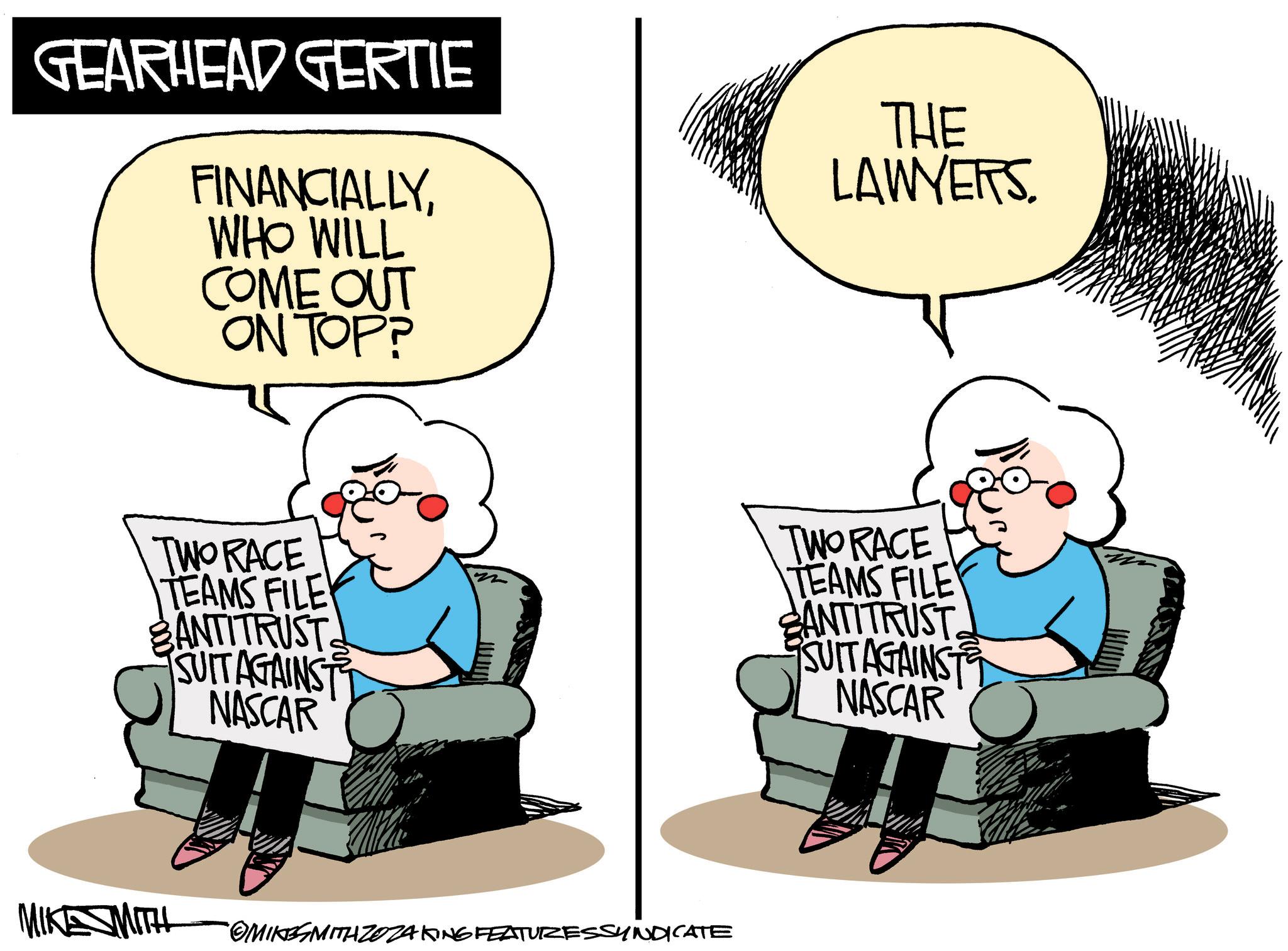 Line OCR: GEARHEAD GERTIE FINANCIALLYWHO WILL COME OUT ON TOP? THE LAWYERS. TWO RACE TEAMS FILE ANTITRUST SUIT AGAINST NASCAR TWO RACE TEAMS FILE SANTITRUST SUIT AGAINST NASCAR MIKE SMITH OMIKSMITH ZOZAKING FEATURES SYNDICATE GEARHEAD GERTIE FINANCIALLYWHO WILL COME OUT ON TOP ? THE LAWYERS . TWO RACE TEAMS FILE ANTITRUST SUIT AGAINST NASCAR TWO RACE TEAMS FILE SANTITRUST SUIT AGAINST NASCAR MIKE SMITH OMIKSMITH ZOZAKING FEATURES SYNDICATE