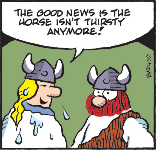 Clip art OCR: THE GOOD NEWS IS THE HORSE ISN'T THIRSTY ANYMORE! STY TACH BROWNE THE GOOD NEWS IS THE HORSE ISN'T THIRSTY ANYMORE ! STY TACH BROWNE