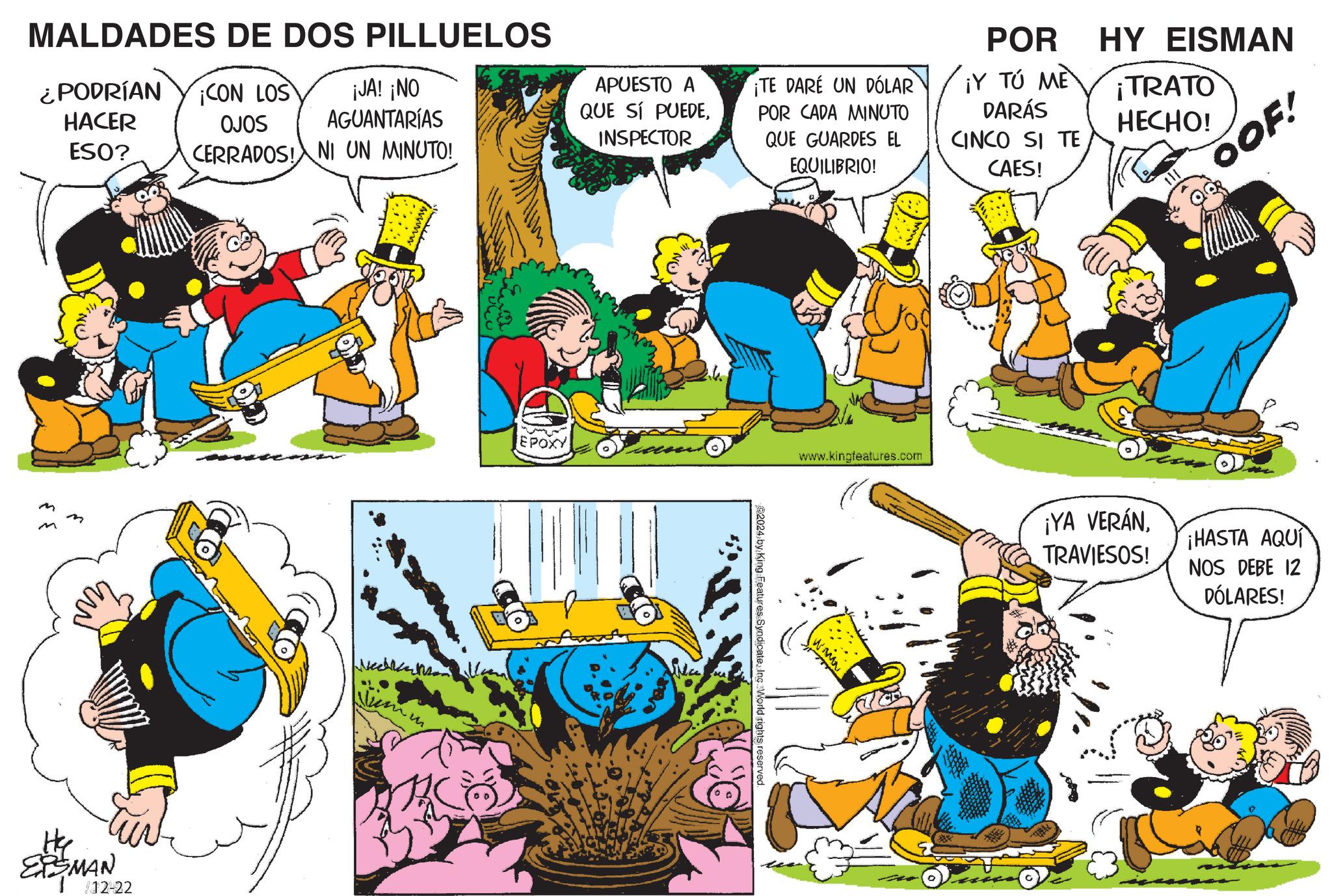 Gesture OCR: MALDADES DE DOS PILLUELOS PODRÍAN HACER ¡CON LOS OJOS ¡JA! ¡NO AGUANTARÍAS ESO? CERRADOS! NI UN MINUTO! E He EPSMAN 112-22 APUESTO A QUE SÍ PUEDEINSPECTOR EPOXY ¡TE DARE UN DÓLAR POR CADA MINUTO QUE GUARDES EL EQUILIBRIO! POR ¡Y TÚ ME DARÁS CINCO SI TE CAES! HY EISMAN ¡TRATO HECHO! OOF! www.kingfeatures.com 92024 by King Features SyndicateInc. World rights reserved ¡YA VERÁNTRAVIESOS! ¡HASTA AQUÍ NOS DEBE 12 DÓLARES! MALDADES DE DOS PILLUELOS PODRÍAN HACER ¡ CON LOS OJOS ¡ JA ! ¡ NO AGUANTARÍAS ESO ? CERRADOS ! NI UN MINUTO ! E He EPSMAN 112-22 APUESTO A QUE SÍ PUEDEINSPECTOR EPOXY ¡ TE DARE UN DÓLAR POR CADA MINUTO QUE GUARDES EL EQUILIBRIO ! POR ¡ Y TÚ ME DARÁS CINCO SI TE CAES ! HY EISMAN ¡ TRATO HECHO ! OOF ! www.kingfeatures.com 92024 by King Features SyndicateInc. World rights reserved ¡ YA VERÁNTRAVIESOS ! ¡ HASTA AQUÍ NOS DEBE 12 DÓLARES !