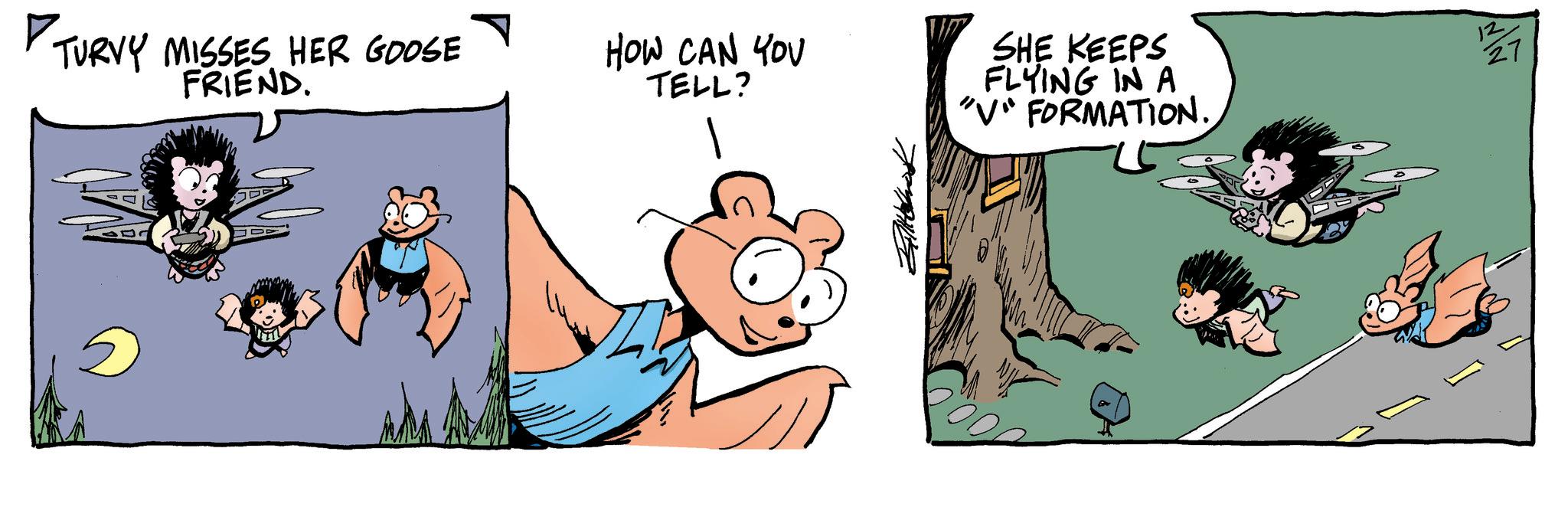 Comic book OCR: TURVY MISSES HER GOOSE FRIEND. HOW CAN YOU TELL? SHE KEEPS FLYING IN A "V" FORMATION. 27 2 ??????? TURVY MISSES HER GOOSE FRIEND . HOW CAN YOU TELL ? SHE KEEPS FLYING IN A " V " FORMATION . 27 2 ???????