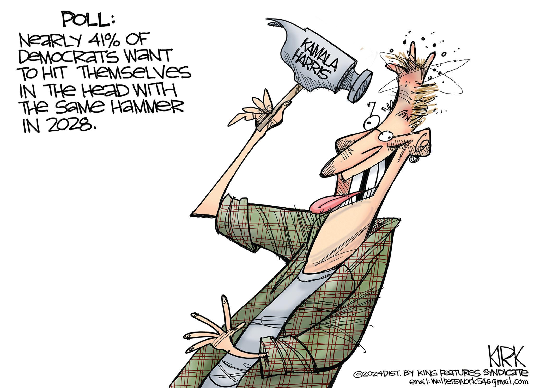 Drawing OCR: POLL: NEARLY 41% OF DEMOCRATS WANT TO HIT THEMSELVES IN THE HEAD WITH The Same HAMMER IN 2028. KAMALA HARRIS KARK 2024DIST. BY KING FEATURES SYNDICATE email: Walterswork 546gmail.com POLL : NEARLY 41 % OF DEMOCRATS WANT TO HIT THEMSELVES IN THE HEAD WITH The Same HAMMER IN 2028 . KAMALA HARRIS KARK 2024DIST . BY KING FEATURES SYNDICATE email : Walterswork 546gmail.com