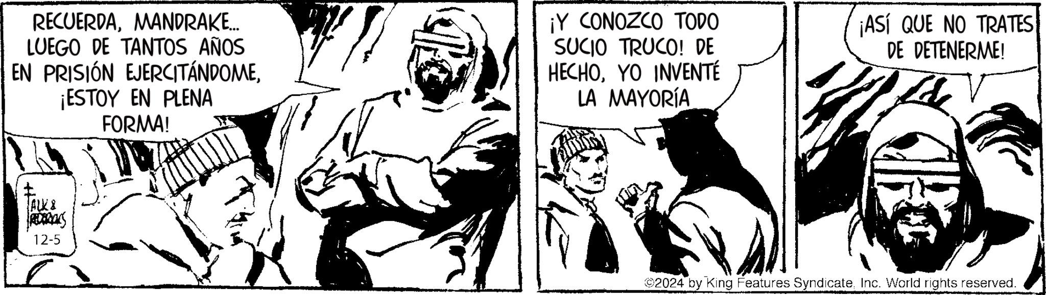 Comic book OCR: RECUERDAMANDRAKE... LUEGO DE TANTOS AÑOS EN PRISIÓN EJERCITÁNDOME¡ESTOY EN PLENA FORMA! ¡Y CONOZCO TODO SUCIO TRUCO! DE HECHOYO INVENTÉ LA MAYORÍA ¡ASÍ QUE NO TRATES DE DETENERME! ALK & REDERALS 12-5 2024 by King Features SyndicateInc. World rights reserved. RECUERDAMANDRAKE ... LUEGO DE TANTOS AÑOS EN PRISIÓN EJERCITÁNDOME¡ ESTOY EN PLENA FORMA ! ¡ Y CONOZCO TODO SUCIO TRUCO ! DE HECHOYO INVENTÉ LA MAYORÍA ¡ ASÍ QUE NO TRATES DE DETENERME ! ALK & REDERALS 12-5 2024 by King Features SyndicateInc. World rights reserved .