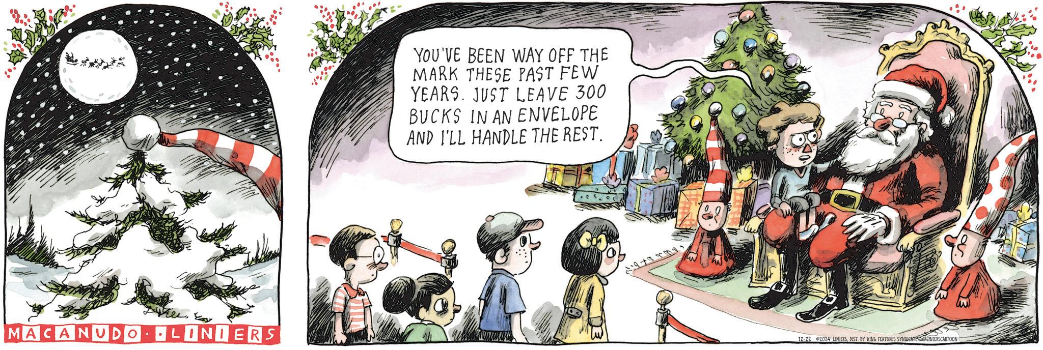 Illustration OCR: MACANUDO LINIERS YOU'VE BEEN WAY OFF THE MARK THESE PAST FEW YEARS. JUST LEAVE 300 BUCKS IN AN ENVELOPE AND I'LL HANDLE THE REST. 12-22 2024 LINIERSDIST. BY KING FEATURES SYNDICATE LINIERS CARTOON MACANUDO LINIERS YOU'VE BEEN WAY OFF THE MARK THESE PAST FEW YEARS . JUST LEAVE 300 BUCKS IN AN ENVELOPE AND I'LL HANDLE THE REST . 12-22 2024 LINIERSDIST . BY KING FEATURES SYNDICATE LINIERS CARTOON