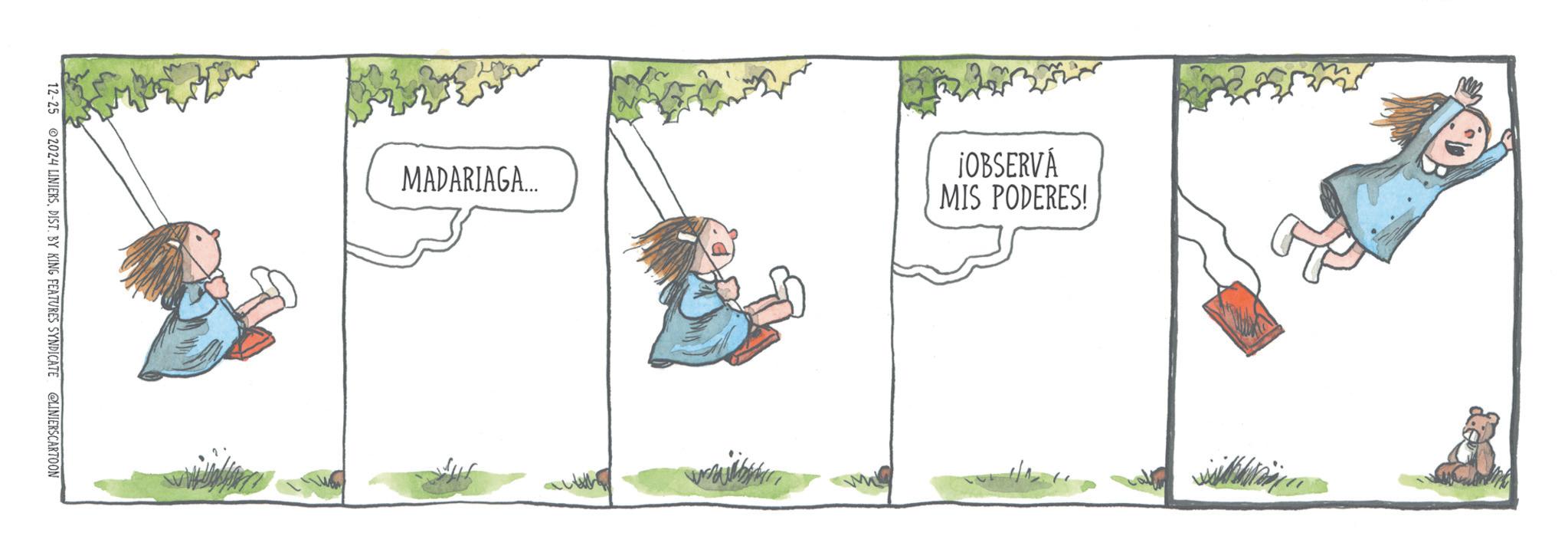 Fictional character OCR: 12-25 2024 LINIERSDIST. BY KING FEATURES SYNDICATE @LINIERSCARTOON MADARIAGA.... ¡OBSERVÁ MIS PODERES! 12-25 2024 LINIERSDIST . BY KING FEATURES SYNDICATE @LINIERSCARTOON MADARIAGA .... ¡ OBSERVÁ MIS PODERES !