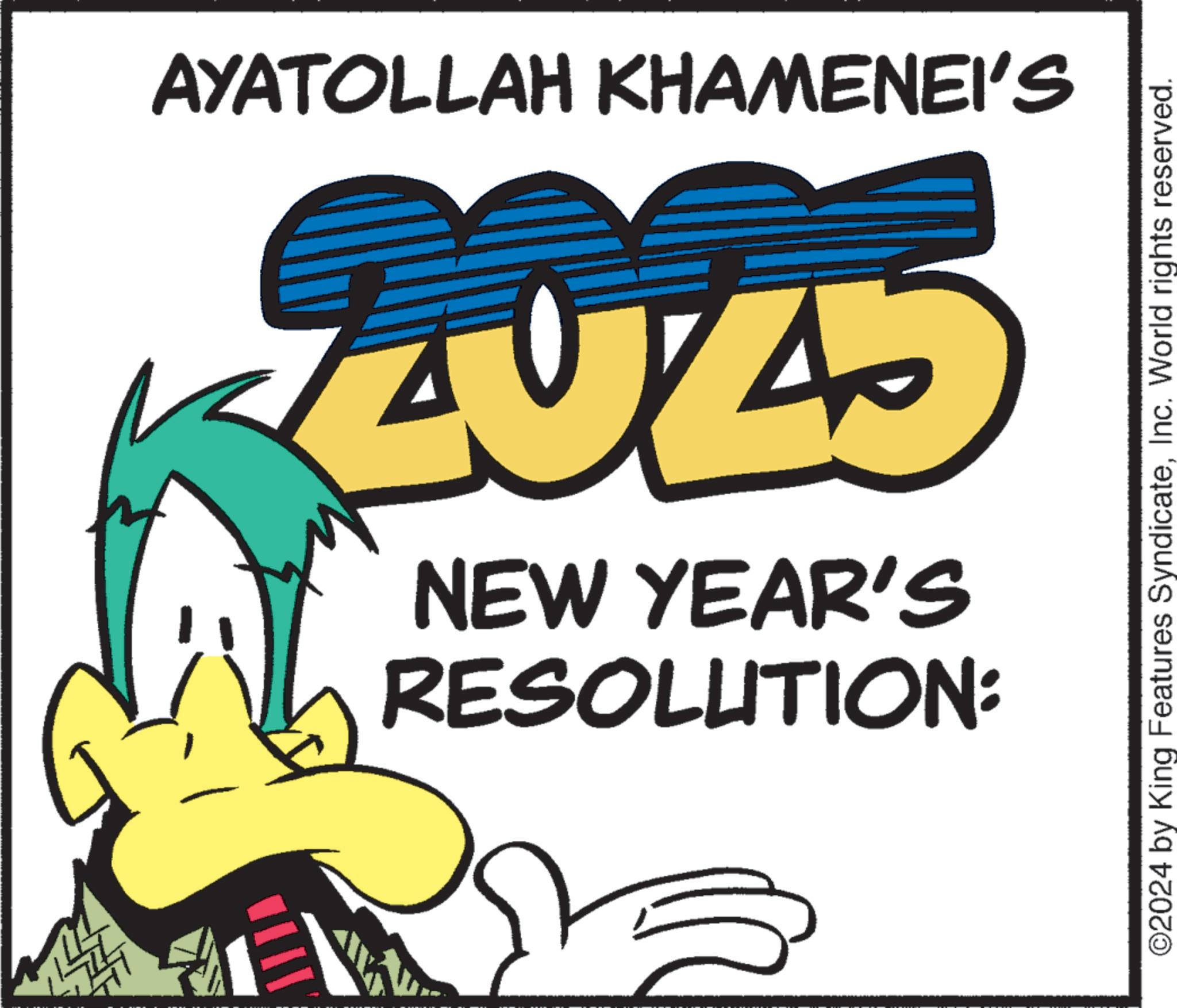 Graphic design OCR: AYATOLLAH KHAMENEI'S 4 ???? RESOLUTION: NEW YEAR'S O2024 by King Features SyndicateInc. World rights reserved. AYATOLLAH KHAMENEI'S 4 ???? RESOLUTION : NEW YEAR'S O2024 by King Features SyndicateInc. World rights reserved .