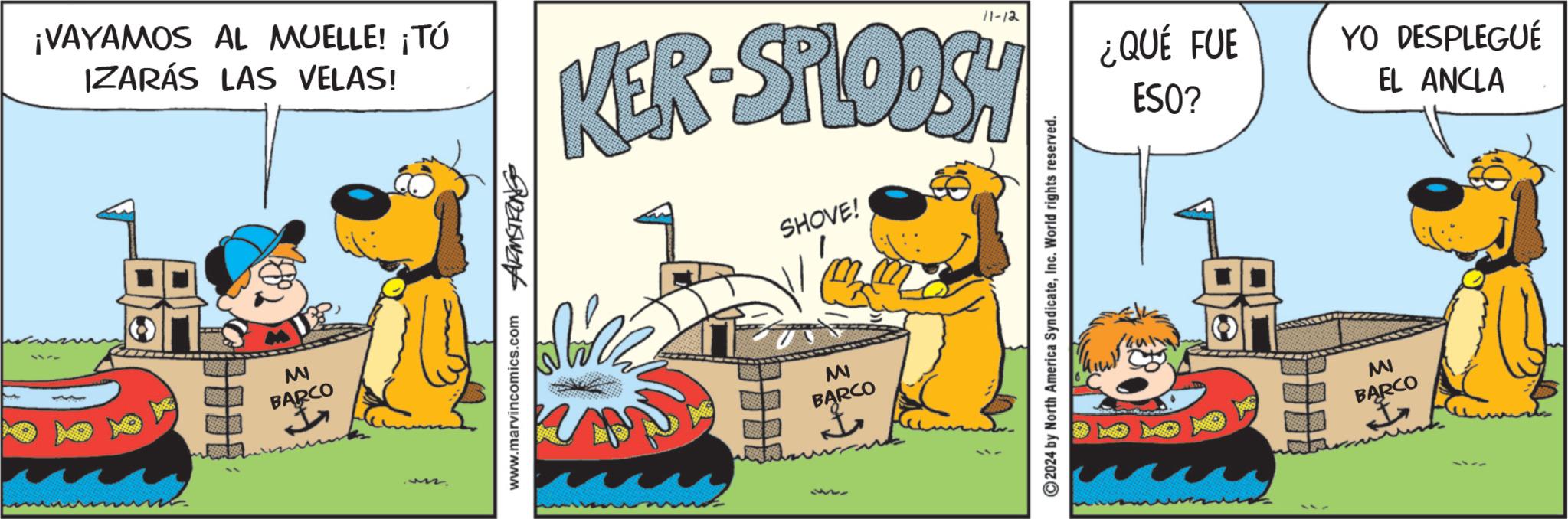 Animated cartoon OCR: ¡VAYAMOS AL MUELLE! ¡TÚ IZARÁS LAS VELAS! KER-SPLOOSH SHOVE! MI BARCO www.marvincomics.com 1155 M BARCO ? 2024 by North America SyndicateInc. World rights reserved. ¿QUÉ FUE ESO? MI BARCO YO DESPLEGUÉ EL ANCLA ¡ VAYAMOS AL MUELLE ! ¡ TÚ IZARÁS LAS VELAS ! KER - SPLOOSH SHOVE ! MI BARCO www.marvincomics.com 1155 M BARCO ? 2024 by North America SyndicateInc. World rights reserved . ¿ QUÉ FUE ESO ? MI BARCO YO DESPLEGUÉ EL ANCLA