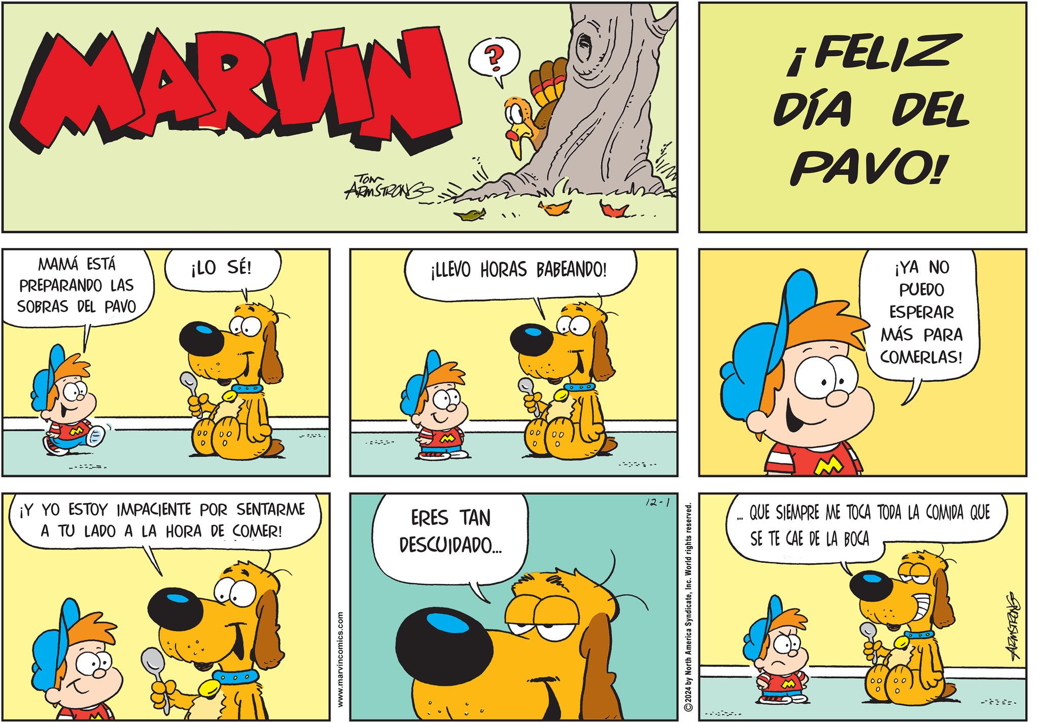 Mammal OCR: MARVIN MAMÁ ESTÁ PREPARANDO LAS SOBRAS DEL PAVO 00 0 ¡LO SÉ! ARMSTRONG Vide "... ¡LLEVO HORAS BABEANDO! ¡Y YO ESTOY IMPACIENTE POR SENTARME A TU LADO A LA HORA DE COMER! ERES TAN DESCUIDADO... www.marvincomics.com ---- 12-1 2024 by North America SyndicateInc. World rights reserved. ¡FELIZ DÍA DEL PAVO! ¡YA NO PUEDO ESPERAR MÁS PARA COMERLAS! I QUE SIEMPRE ME TOCA TODA LA COMIDA QUE SE TE CAE DE LA BOCA 9845124 00 ? --- MARVIN MAMÁ ESTÁ PREPARANDO LAS SOBRAS DEL PAVO 00 0 ¡ LO SÉ ! ARMSTRONG Vide " ... ¡ LLEVO HORAS BABEANDO ! ¡ Y YO ESTOY IMPACIENTE POR SENTARME A TU LADO A LA HORA DE COMER ! ERES TAN DESCUIDADO ... www.marvincomics.com ---- 12-1 2024 by North America SyndicateInc. World rights reserved . ¡ FELIZ DÍA DEL PAVO ! ¡ YA NO PUEDO ESPERAR MÁS PARA COMERLAS ! I QUE SIEMPRE ME TOCA TODA LA COMIDA QUE SE TE CAE DE LA BOCA 9845124 00 ? ---