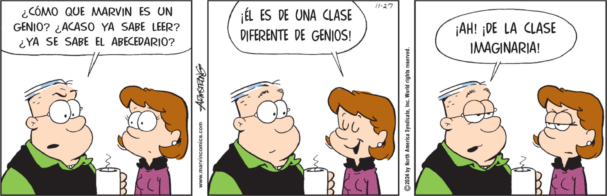 Illustration OCR: 3 ¿CÓMO QUE MARVIN ES UN GENIO? ¿ACASO YA SABE LEER? ¿YA SE SABE EL ABECEDARIO? ¡EL ES DE UNA CLASE DIFERENTE DE GENIOS! www.marvincomics.com ARMSTRONG 2024 by North America SyndicateInc. World rights reserved. 11-27 ¡AH! ¡DE LA CLASE IMAGINARIA! 3 ¿ CÓMO QUE MARVIN ES UN GENIO ? ¿ ACASO YA SABE LEER ? ¿ YA SE SABE EL ABECEDARIO ? ¡ EL ES DE UNA CLASE DIFERENTE DE GENIOS ! www.marvincomics.com ARMSTRONG 2024 by North America SyndicateInc. World rights reserved . 11-27 ¡ AH ! ¡ DE LA CLASE IMAGINARIA !