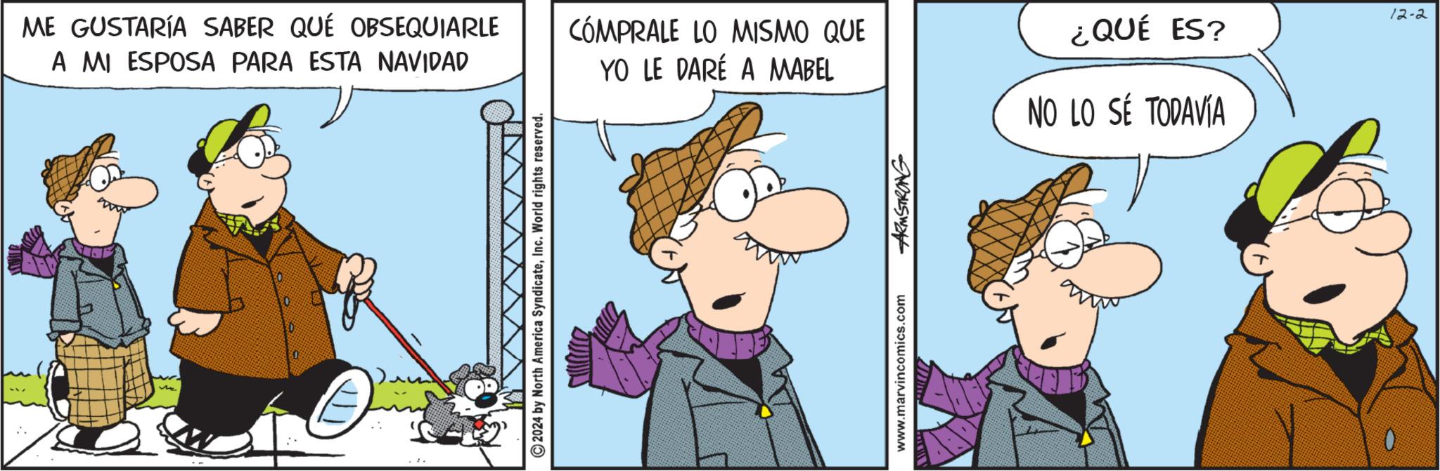 Comic book OCR: ME GUSTARÍA SABER QUÉ OBSEQUIARLE A MI ESPOSA PARA ESTA NAVIDAD 2024 by North America SyndicateInc. World rights reserved. CÓMPRALE LO MISMO QUE YO LE DARÉ A MABEL ¿QUÉ ES? NO LO SÉ TODAVÍA 12-2 www.marvincomics.com ARMSTRONG 0 ME GUSTARÍA SABER QUÉ OBSEQUIARLE A MI ESPOSA PARA ESTA NAVIDAD 2024 by North America SyndicateInc. World rights reserved . CÓMPRALE LO MISMO QUE YO LE DARÉ A MABEL ¿ QUÉ ES ? NO LO SÉ TODAVÍA 12-2 www.marvincomics.com ARMSTRONG 0