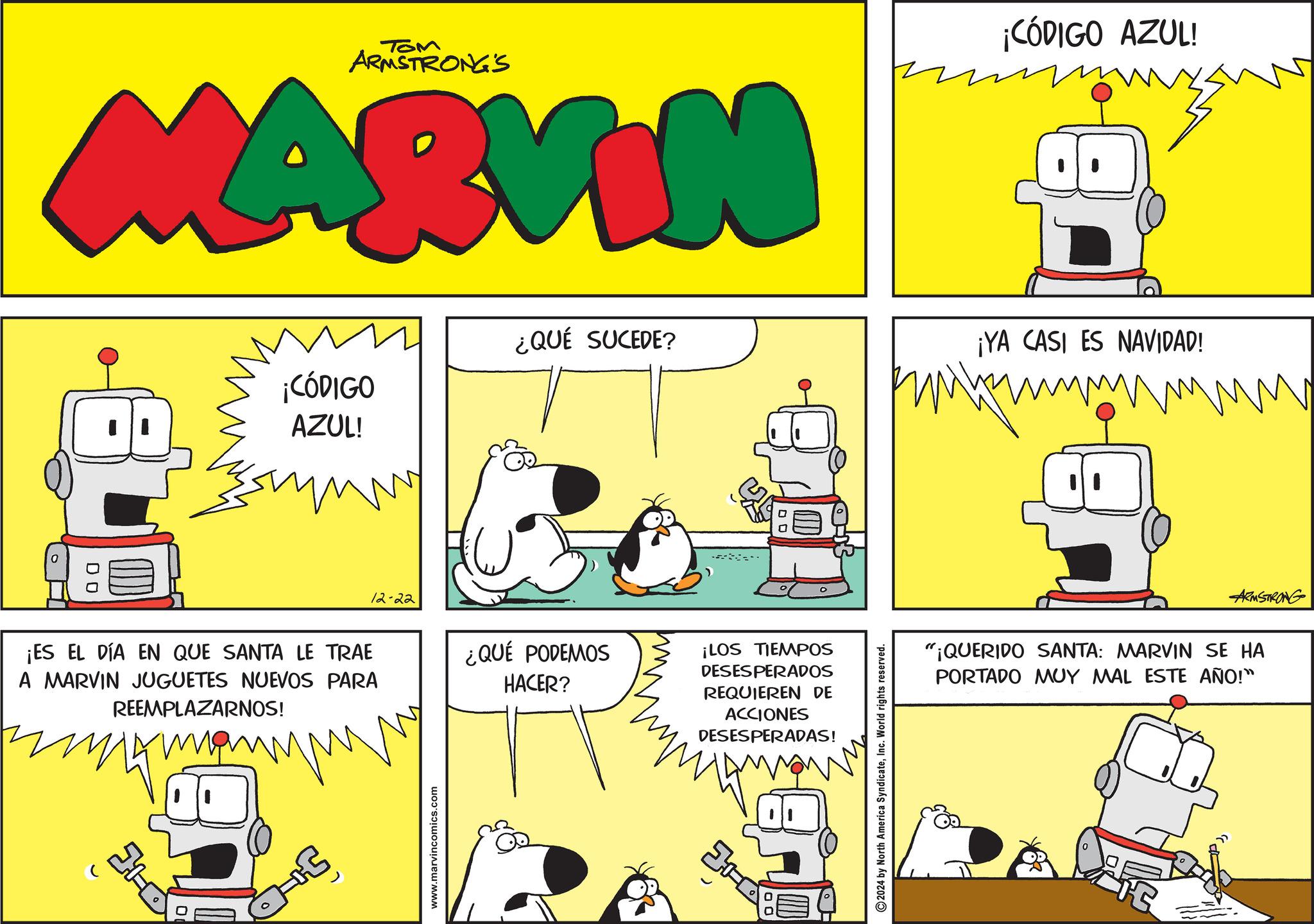 Animation OCR: TOM ARMSTRONG'S MARVIN ¡CÓDIGO AZUL! summ 12-22 ¡CÓDIGO AZUL! ¿QUÉ SUCEDE? ¡YA CASI ES NAVIDAD! ?? ¡ES EL DÍA EN QUE SANTA LE TRAE A MARVIN JUGUETES NUEVOS PARA REEMPLAZARNOS! ¿QUÉ PODEMOS HACER? ¡LOS TIEMPOS DESESPERADOS REQUIEREN DE ACCIONES DESESPERADAS! -K www.marvincomics.com ©2024 by North America SyndicateInc. World rights reserved. ARMSTRONG "¡QUERIDO SANTA: MARVIN SE HA PORTADO MUY MAL ESTE AÑO!" TOM ARMSTRONG'S MARVIN ¡ CÓDIGO AZUL ! summ 12-22 ¡ CÓDIGO AZUL ! ¿ QUÉ SUCEDE ? ¡ YA CASI ES NAVIDAD ! ?? ¡ ES EL DÍA EN QUE SANTA LE TRAE A MARVIN JUGUETES NUEVOS PARA REEMPLAZARNOS ! ¿ QUÉ PODEMOS HACER ? ¡ LOS TIEMPOS DESESPERADOS REQUIEREN DE ACCIONES DESESPERADAS ! -K www.marvincomics.com © 2024 by North America SyndicateInc. World rights reserved . ARMSTRONG " ¡ QUERIDO SANTA : MARVIN SE HA PORTADO MUY MAL ESTE AÑO ! "