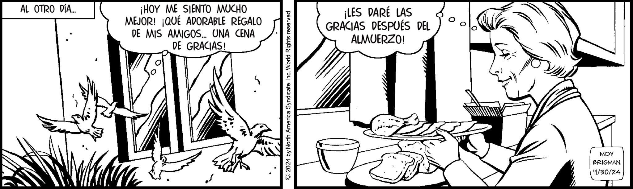 Elbow OCR: AL OTRO DÍA... ¡HOY ME SIENTO MUCHO MEJOR! ¡QUÉ ADORABLE REGALO DE MIS AMIGOS... UNA CENA DE GRACIAS! ¡LES DARÉ LAS GRACIAS DESPUÉS DEL ALMUERZO! MOY BRIGMAN 11/30/24 AL OTRO DÍA ... ¡ HOY ME SIENTO MUCHO MEJOR ! ¡ QUÉ ADORABLE REGALO DE MIS AMIGOS ... UNA CENA DE GRACIAS ! ¡ LES DARÉ LAS GRACIAS DESPUÉS DEL ALMUERZO ! MOY BRIGMAN 11/30/24