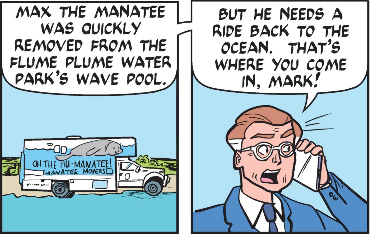 Motor vehicle OCR: MAX THE MANATEE WAS QUICKLY REMOVED FROM THE FLUME PLUME WATER PARK'S WAVE POOL. BUT HE NEEDS A RIDE BACK TO THE OCEAN. THAT'S WHERE YOU COME INMARK! 200 OH THE HUMANATEE! 7 MANATEE MOVERS? MAX THE MANATEE WAS QUICKLY REMOVED FROM THE FLUME PLUME WATER PARK'S WAVE POOL . BUT HE NEEDS A RIDE BACK TO THE OCEAN . THAT'S WHERE YOU COME INMARK ! 200 OH THE HUMANATEE ! 7 MANATEE MOVERS ?