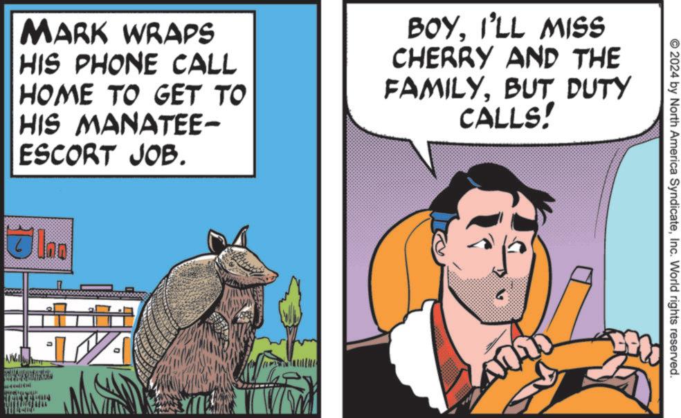 Fiction OCR: 2024 by North America SyndicateInc. World rights reserved. MARK WRAPS HIS PHONE CALL HOME TO GET TO HIS MANATEE- ESCORT JOB. Jlno BOYI'LL MISS CHERRY AND THE FAMILYBUT DUTY CALLS! 2024 by North America SyndicateInc. World rights reserved . MARK WRAPS HIS PHONE CALL HOME TO GET TO HIS MANATEE- ESCORT JOB . Jlno BOYI'LL MISS CHERRY AND THE FAMILYBUT DUTY CALLS !