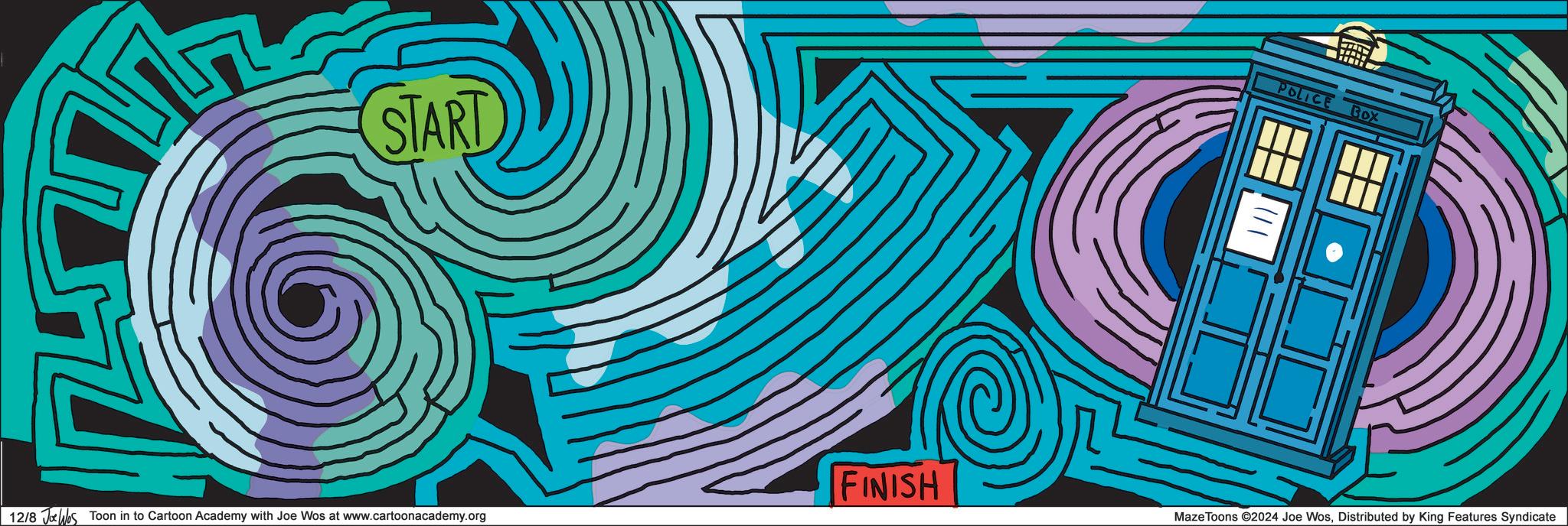 Magenta OCR: START FINISH 12/8 Jos Toon in to Cartoon Academy with Joe Wos at www.cartoonacademy.org POLICE Box Maze Toons ©2024 Joe WosDistributed by King Features Syndicate START FINISH 12/8 Jos Toon in to Cartoon Academy with Joe Wos at www.cartoonacademy.org POLICE Box Maze Toons © 2024 Joe WosDistributed by King Features Syndicate