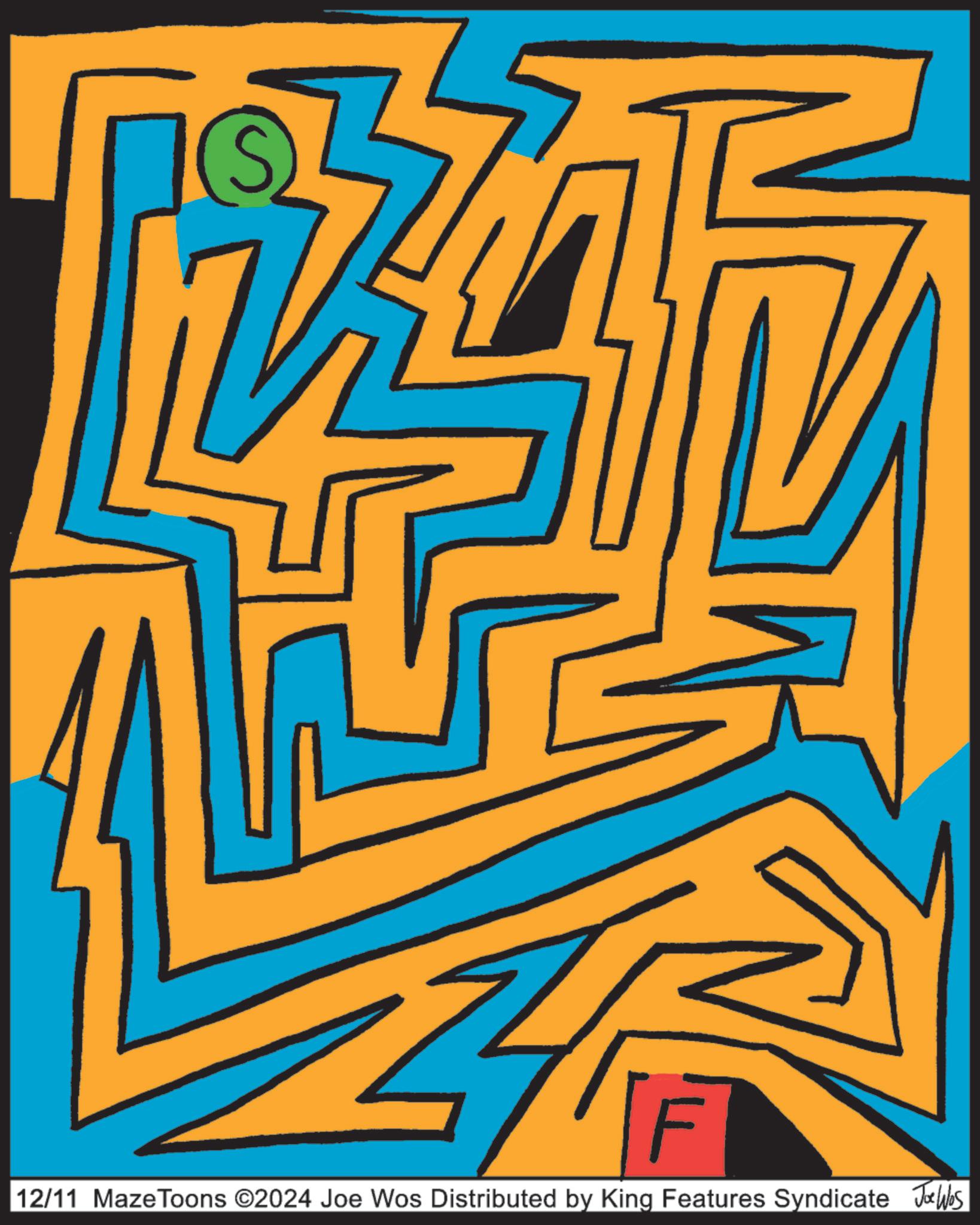 Publication OCR: S 12/11 Maze Toons ©2024 Joe Wos Distributed by King Features Syndicate Joe Wes S 12/11 Maze Toons © 2024 Joe Wos Distributed by King Features Syndicate Joe Wes