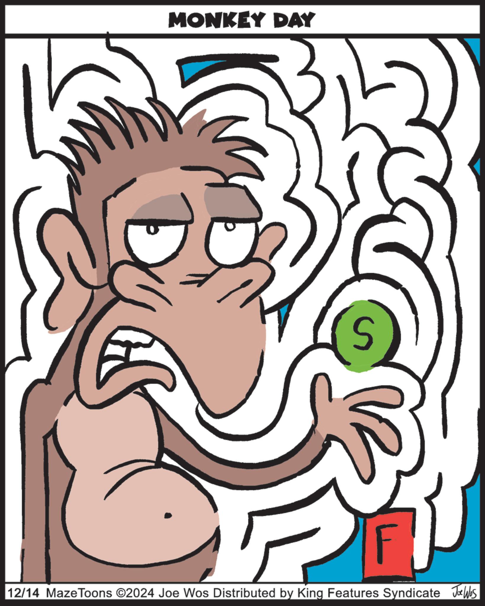 People in nature OCR: MONKEY DAY D S 12/14 MazeToons ©2024 Joe Wos Distributed by King Features Syndicate Jobs MONKEY DAY D S 12/14 MazeToons © 2024 Joe Wos Distributed by King Features Syndicate Jobs