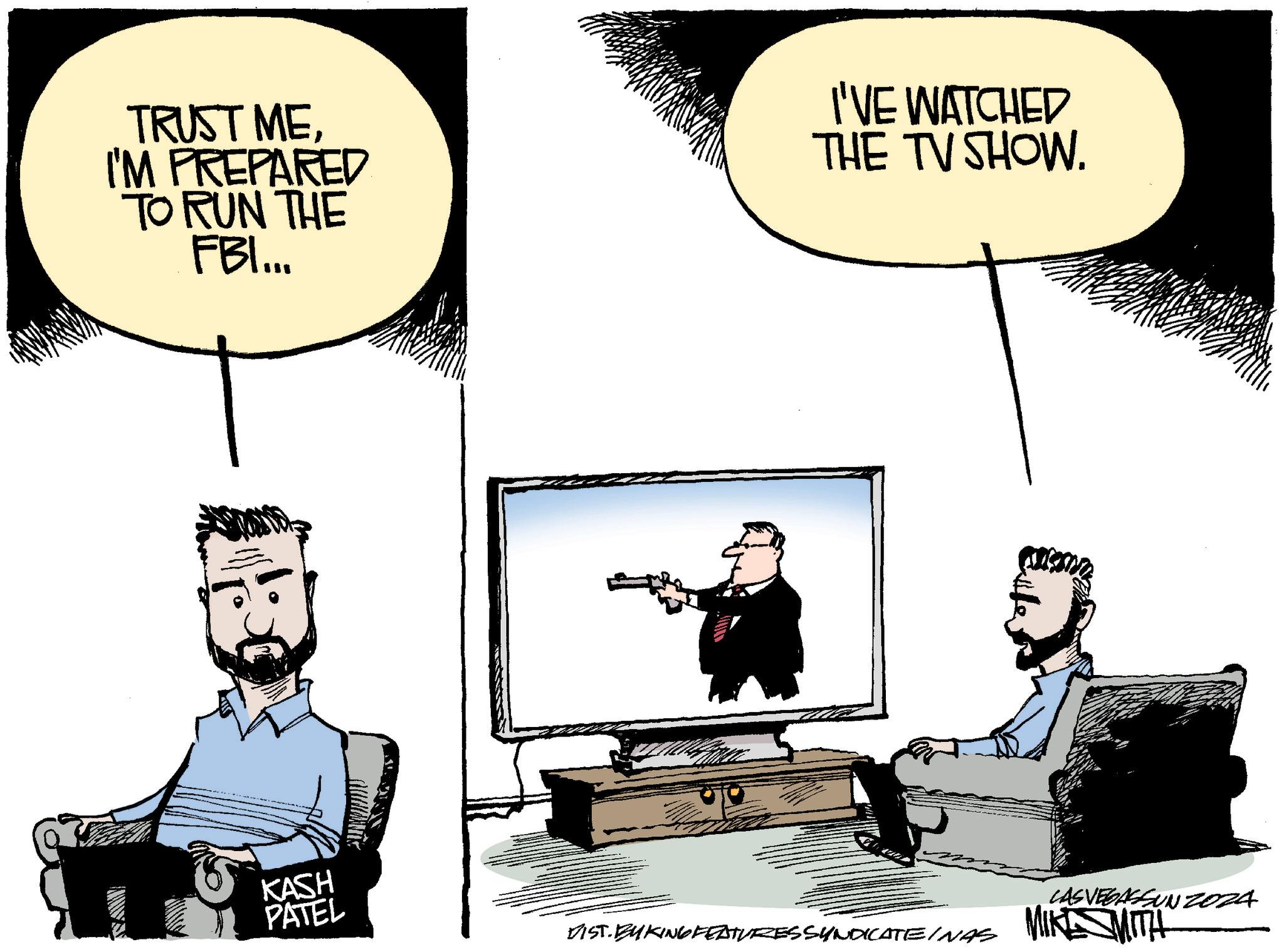 Bench OCR: TRUST MEI'M PREPARED TO RUN THE FBI... I'VE WATCHED THE TV SHOW. KASH PATEL CAS VEGASSUNZ024 DIST.BUKING FEATURES SYNDICATE/NAS MIKE SMITH TRUST MEI'M PREPARED TO RUN THE FBI ... I'VE WATCHED THE TV SHOW . KASH PATEL CAS VEGASSUNZ024 DIST.BUKING FEATURES SYNDICATE / NAS MIKE SMITH