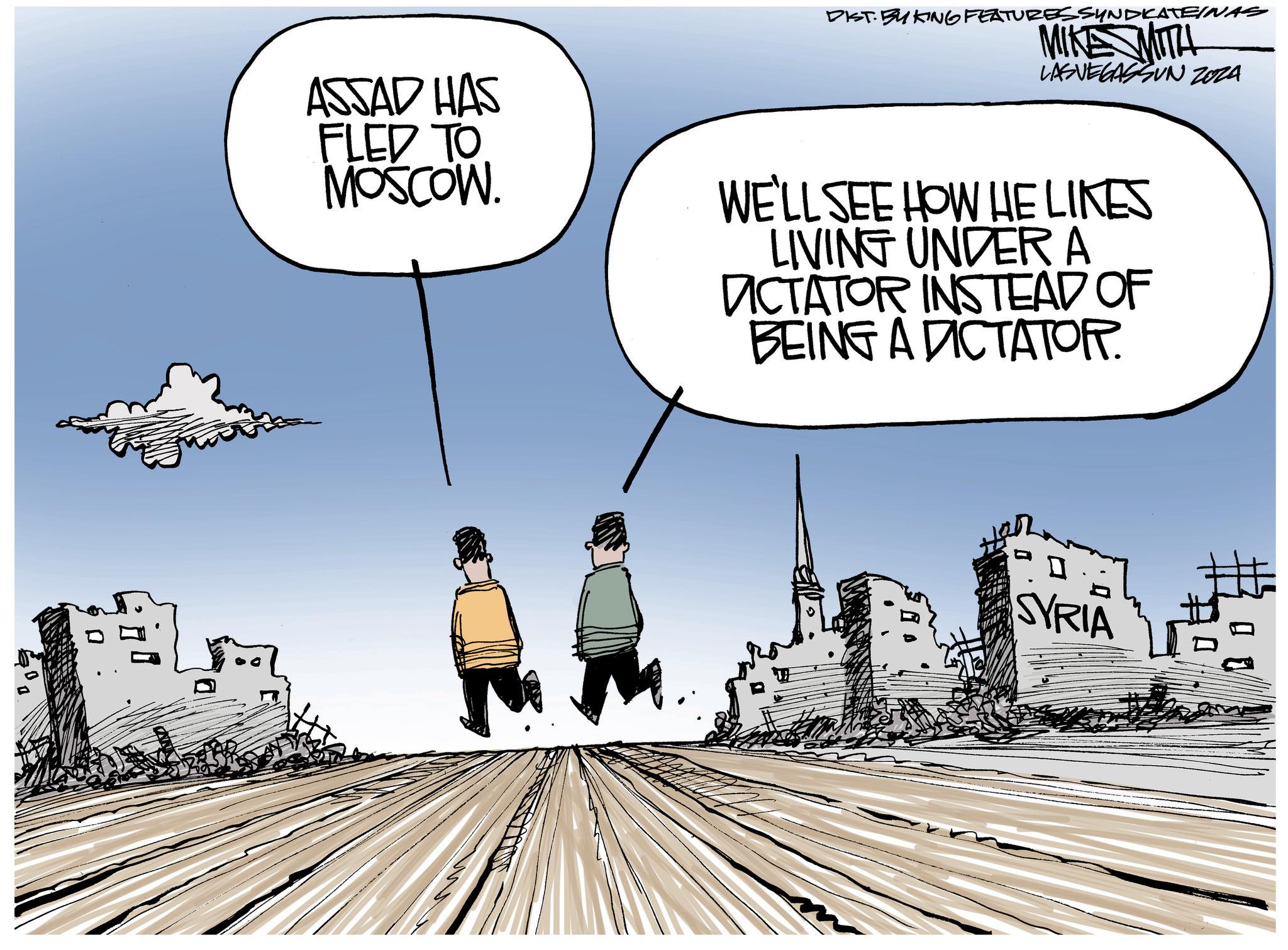 Animated cartoon OCR: DIST. BUKING FEATURES SYNDICATEINAS MIKE MITA LASVEGASSUN ZOZA ASSAD HAS FLED TO MOSCOW. WE'LL SEE HOW HE LIKES LIVING UNDER A DICTATOR INSTEAD OF BEING A DICTATOR. SYRIA DIST . BUKING FEATURES SYNDICATEINAS MIKE MITA LASVEGASSUN ZOZA ASSAD HAS FLED TO MOSCOW . WE'LL SEE HOW HE LIKES LIVING UNDER A DICTATOR INSTEAD OF BEING A DICTATOR . SYRIA