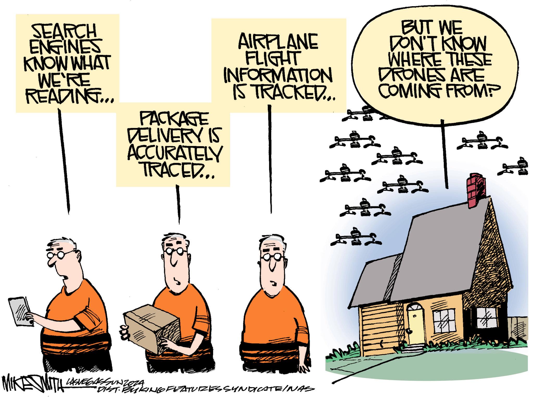 Animation OCR: SEARCH ENGINES KNOW WHAT WE'RE BUT WE AIRPLANE FLIGHT INFORMATION DON'T KNOW WHERE THESE READING... IS TRACKED... DRONES ARE COMING FROM? PACKAGE DELIVERY IS 222 ACCURATELY TRACED... MIKED MIKE WITH LASVEGASSUNTO74 *DIST· BUKING FEATURES SYNDICATEINAS 222 ??? SEARCH ENGINES KNOW WHAT WE'RE BUT WE AIRPLANE FLIGHT INFORMATION DON'T KNOW WHERE THESE READING ... IS TRACKED ... DRONES ARE COMING FROM ? PACKAGE DELIVERY IS 222 ACCURATELY TRACED ... MIKED MIKE WITH LASVEGASSUNTO74 * DIST · BUKING FEATURES SYNDICATEINAS 222 ???