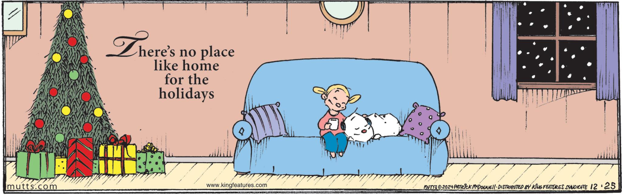 Fictional character OCR: mutts.com There's no place like home for the holidays www.kingfeatures.com MUTES 2024 PATRICK MDONNEll. DISTRIBUTED BY KING FEATURES SYNDICATE 12.25 mutts.com There's no place like home for the holidays www.kingfeatures.com MUTES 2024 PATRICK MDONNEll . DISTRIBUTED BY KING FEATURES SYNDICATE 12.25