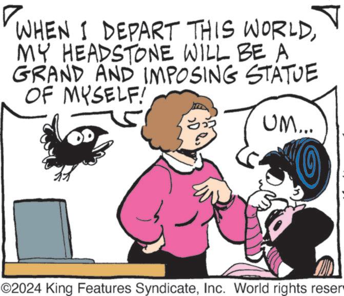 Animated cartoon OCR: ? WHEN I DEPART THIS WORLDMY HEADSTONE WILL BE A GRAND AND IMPOSING STATUE OF MYSELF! UM... ©2024 King Features SyndicateInc. World rights reser ? WHEN I DEPART THIS WORLDMY HEADSTONE WILL BE A GRAND AND IMPOSING STATUE OF MYSELF ! UM ... © 2024 King Features SyndicateInc. World rights reser