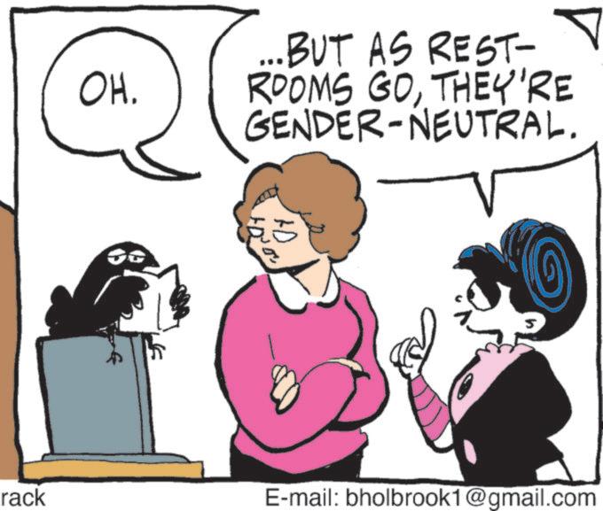 Fictional character OCR: OH. ... BUT AS REST- ROOMS GOTHEY'RE GENDER-NEUTRAL. AD rack E-mail: bholbrook1@gmail.com OH . ... BUT AS REST- ROOMS GOTHEY'RE GENDER - NEUTRAL . AD rack E - mail : bholbrook1@gmail.com