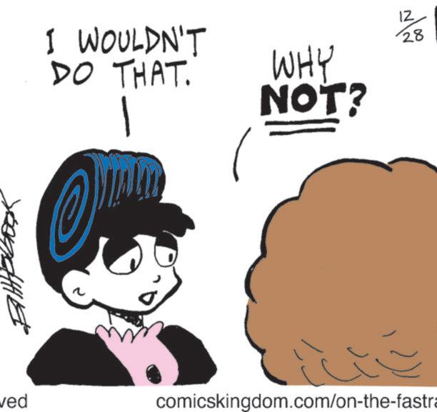 Fiction OCR: I WOULDN'T DO THAT. WHY NOT? 12 28 ved comicskingdom.com/on-the-fastra I WOULDN'T DO THAT . WHY NOT ? 12 28 ved comicskingdom.com/on-the-fastra