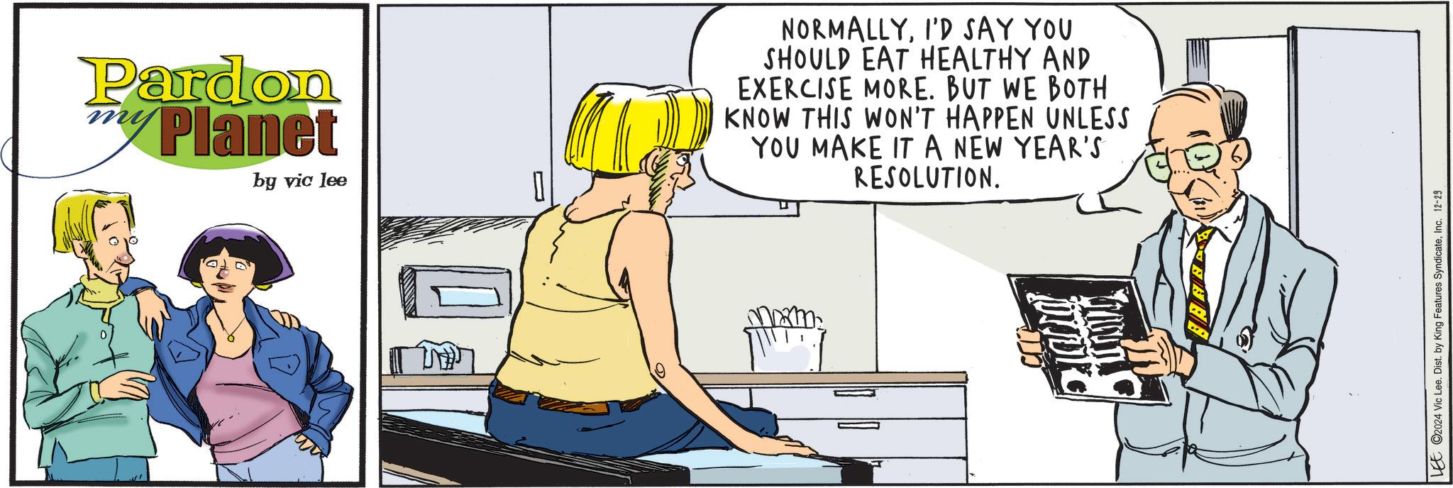 Parallel OCR: Pardon Planet by vic lee NORMALLYI'D SAY YOU SHOULD EAT HEALTHY AND EXERCISE MORE. BUT WE BOTH KNOW THIS WON'T HAPPEN UNLESS YOU MAKE IT A NEW YEAR'S RESOLUTION. TH DIIDI ?? LEE 2024 Vic Lee. Dist. by King Features SyndicateInc. 12-29 Pardon Planet by vic lee NORMALLYI'D SAY YOU SHOULD EAT HEALTHY AND EXERCISE MORE . BUT WE BOTH KNOW THIS WON'T HAPPEN UNLESS YOU MAKE IT A NEW YEAR'S RESOLUTION . TH DIIDI ?? LEE 2024 Vic Lee . Dist . by King Features SyndicateInc. 12-29