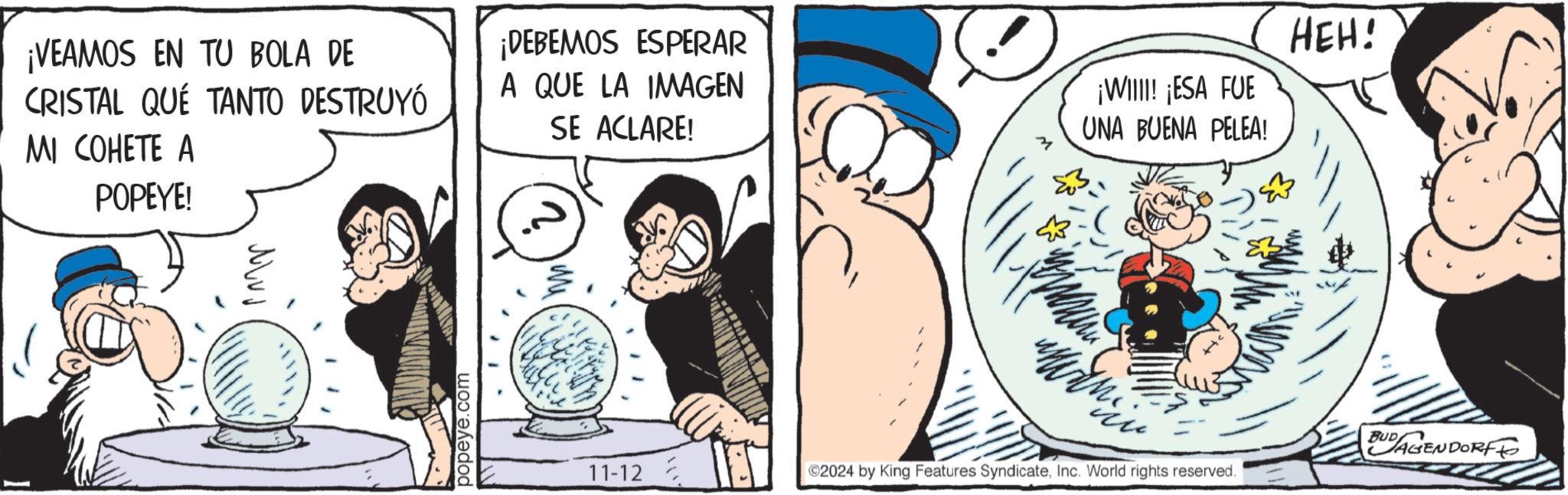 Font OCR: ¡VEAMOS EN TU BOLA DE CRISTAL QUÉ TANTO DESTRUYÓ MI COHETE A POPEYE! ¡DEBEMOS ESPERAR A QUE LA IMAGEN SE ACLARE! ¡WIIII! ¡ESA FUE UNA BUENA PELEA! HEH! popeye.com 11-12 BUD AGENDORF ©2024 by King Features SyndicateInc. World rights reserved. ¡ VEAMOS EN TU BOLA DE CRISTAL QUÉ TANTO DESTRUYÓ MI COHETE A POPEYE ! ¡ DEBEMOS ESPERAR A QUE LA IMAGEN SE ACLARE ! ¡ WIIII ! ¡ ESA FUE UNA BUENA PELEA ! HEH ! popeye.com 11-12 BUD AGENDORF © 2024 by King Features SyndicateInc. World rights reserved .