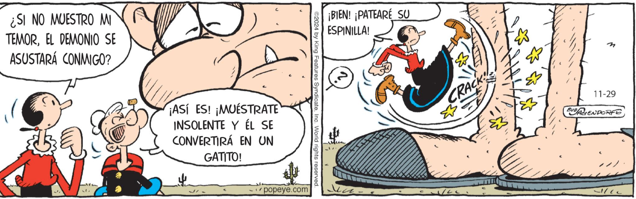 Slope OCR: ¿SI NO MUESTRO MI TEMOREL DEMONIO SE ASUSTARÁ CONMIGO? ¡ASÍ ES! ¡MUESTRATE INSOLENTE Y ÉL SE CONVERTIRÁ EN UN GATITO! ¡BIEN! ¡PATEARE SU ESPINILLA! ©2024 by King Features SyndicateInc. World rights reserved popeye.com CRACK n 11-29 BUDAGENDORFO ¿ SI NO MUESTRO MI TEMOREL DEMONIO SE ASUSTARÁ CONMIGO ? ¡ ASÍ ES ! ¡ MUESTRATE INSOLENTE Y ÉL SE CONVERTIRÁ EN UN GATITO ! ¡ BIEN ! ¡ PATEARE SU ESPINILLA ! © 2024 by King Features SyndicateInc. World rights reserved popeye.com CRACK n 11-29 BUDAGENDORFO
