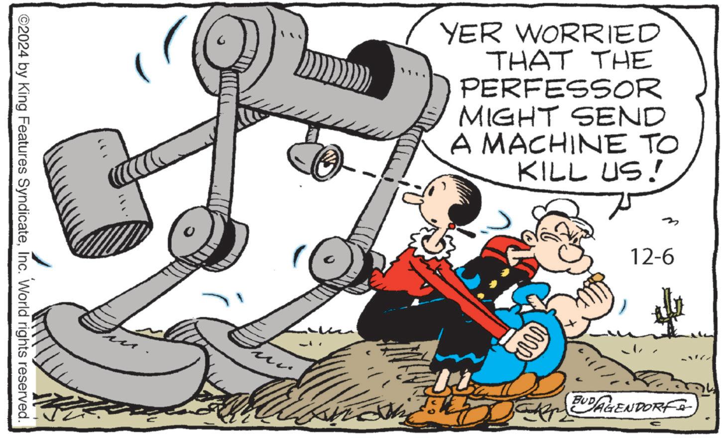 Illustration OCR: ©2024 by King Features SyndicateInc. World rights reserved. YER WORRIED THAT THE PERFESSOR MIGHT SEND A MACHINE TO KILL US! 12-6 BUDAGENDORF © 2024 by King Features SyndicateInc. World rights reserved . YER WORRIED THAT THE PERFESSOR MIGHT SEND A MACHINE TO KILL US ! 12-6 BUDAGENDORF