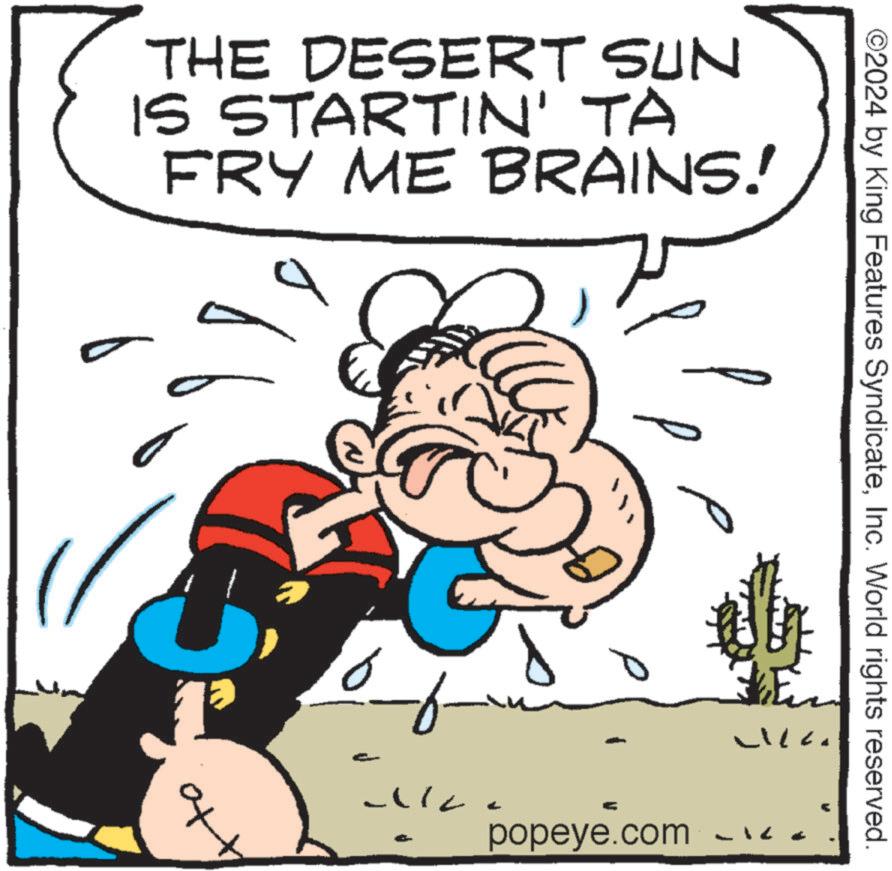 Line art OCR: ©2024 by King Features SyndicateInc. World rights reserved. ? LILL THE DESERT SUN IS STARTIN' TA FRY ME BRAINS! J ? 6- ?? 71727 popeye.com © 2024 by King Features SyndicateInc. World rights reserved . ? LILL THE DESERT SUN IS STARTIN ' TA FRY ME BRAINS ! J ? 6- ?? 71727 popeye.com