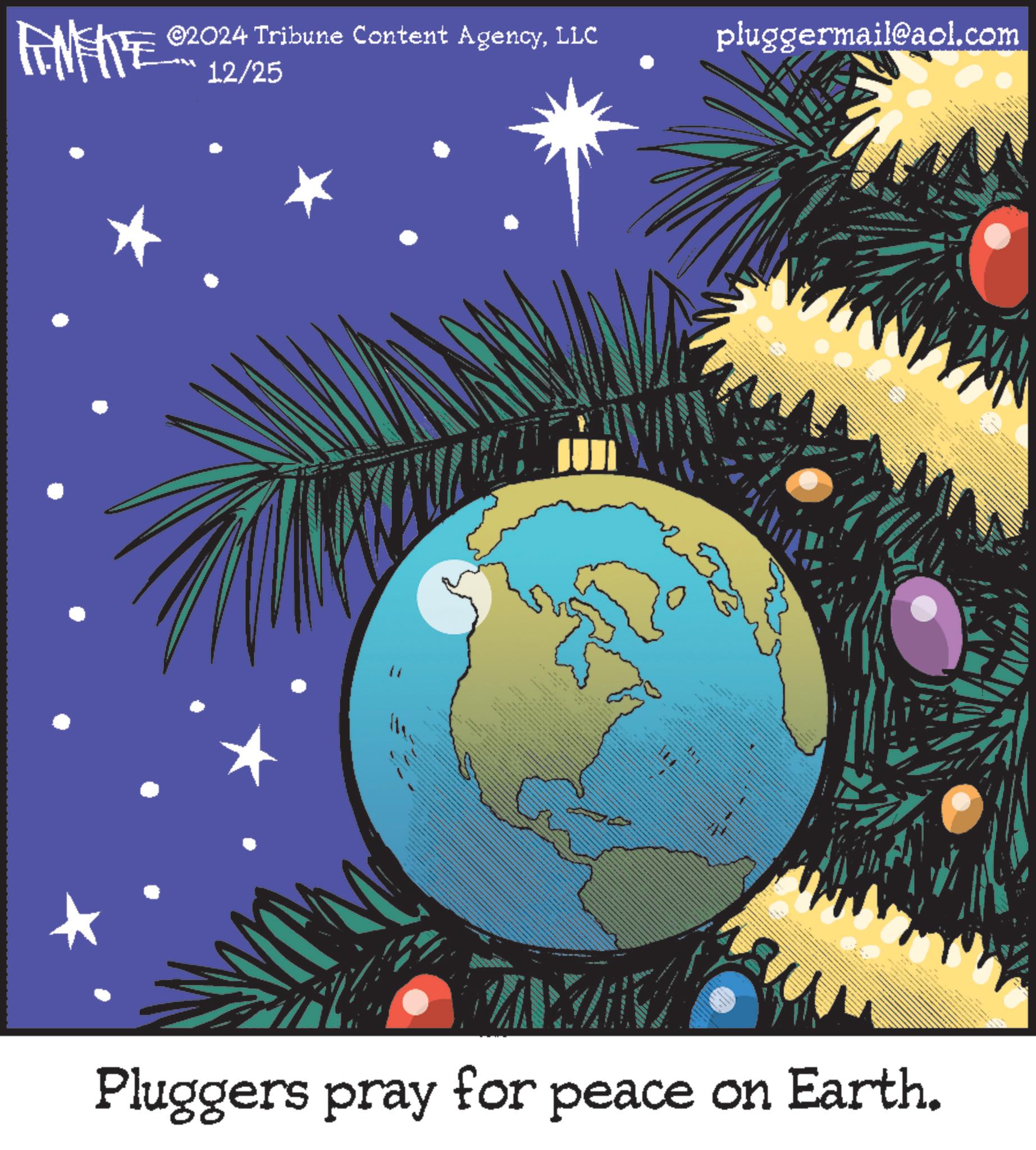 Planet OCR: FINITE ©2024 Tribune Content AgencyLLC 12/25 pluggermail@aol.com Pluggers pray for peace on Earth. FINITE © 2024 Tribune Content AgencyLLC 12/25 pluggermail@aol.com Pluggers pray for peace on Earth .