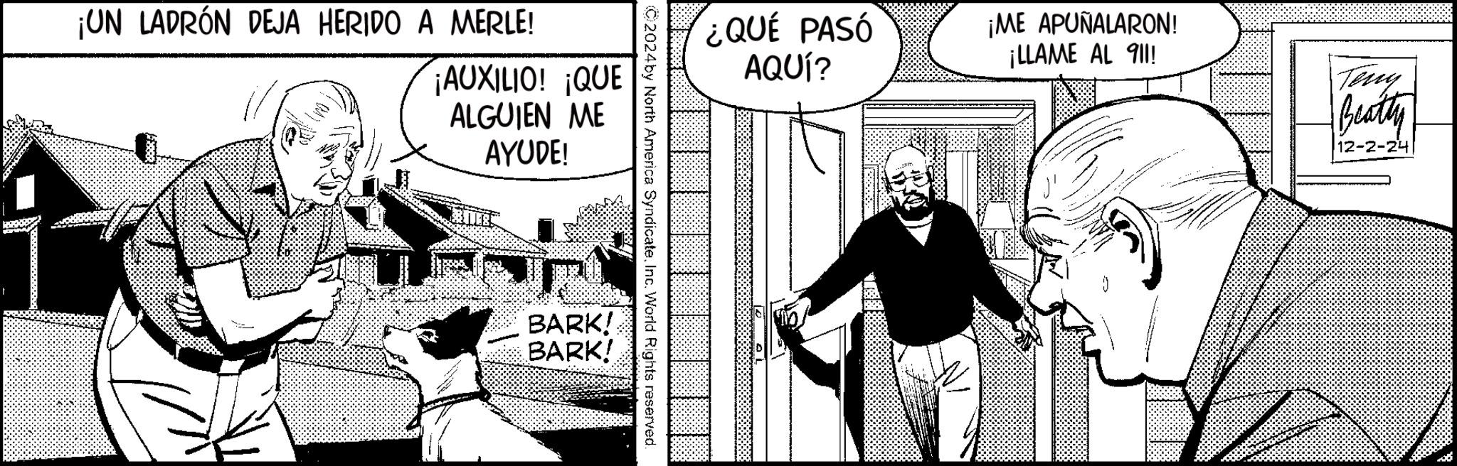 Font OCR: ¡UN LADRÓN DEJA HERIDO A MERLE! ¡AUXILIO! ¡QUE ALGUIEN ME AYUDE! ¿QUÉ PASÓ AQUÍ? ©2024by North America SyndicateInc. World Rights reserved. BARK! BARK! ¡ME APUÑALARON! ¡LLAME AL 911! Teny Beatty 12-2-24 ¡ UN LADRÓN DEJA HERIDO A MERLE ! ¡ AUXILIO ! ¡ QUE ALGUIEN ME AYUDE ! ¿ QUÉ PASÓ AQUÍ ? © 2024by North America SyndicateInc. World Rights reserved . BARK ! BARK ! ¡ ME APUÑALARON ! ¡ LLAME AL 911 ! Teny Beatty 12-2-24