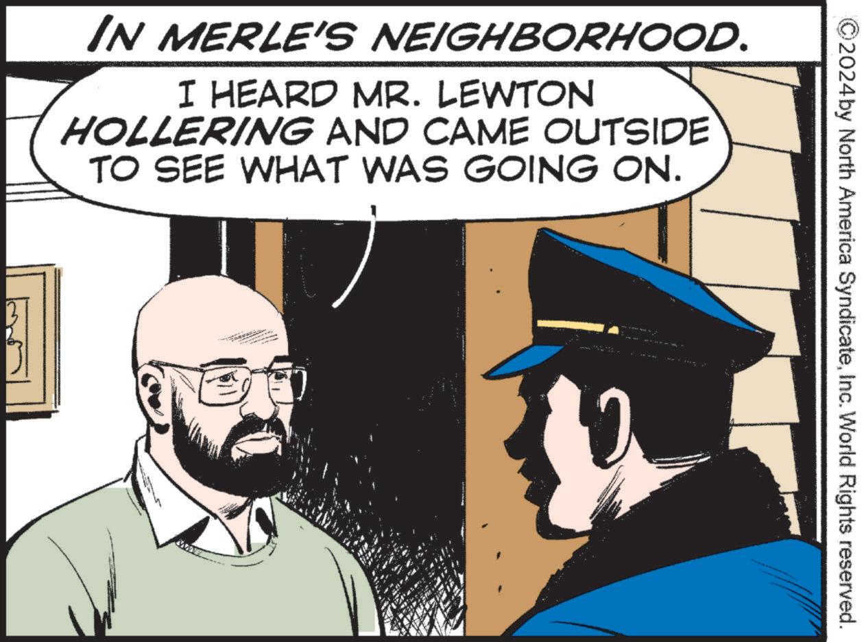 Fictional character OCR: ©2024 by North America SyndicateInc. World Rights reserved. IN MERLE'S NEIGHBORHOOD. I HEARD MR. LEWTON HOLLERING AND CAME OUTSIDE TO SEE WHAT WAS GOING ON. © 2024 by North America SyndicateInc. World Rights reserved . IN MERLE'S NEIGHBORHOOD . I HEARD MR . LEWTON HOLLERING AND CAME OUTSIDE TO SEE WHAT WAS GOING ON .