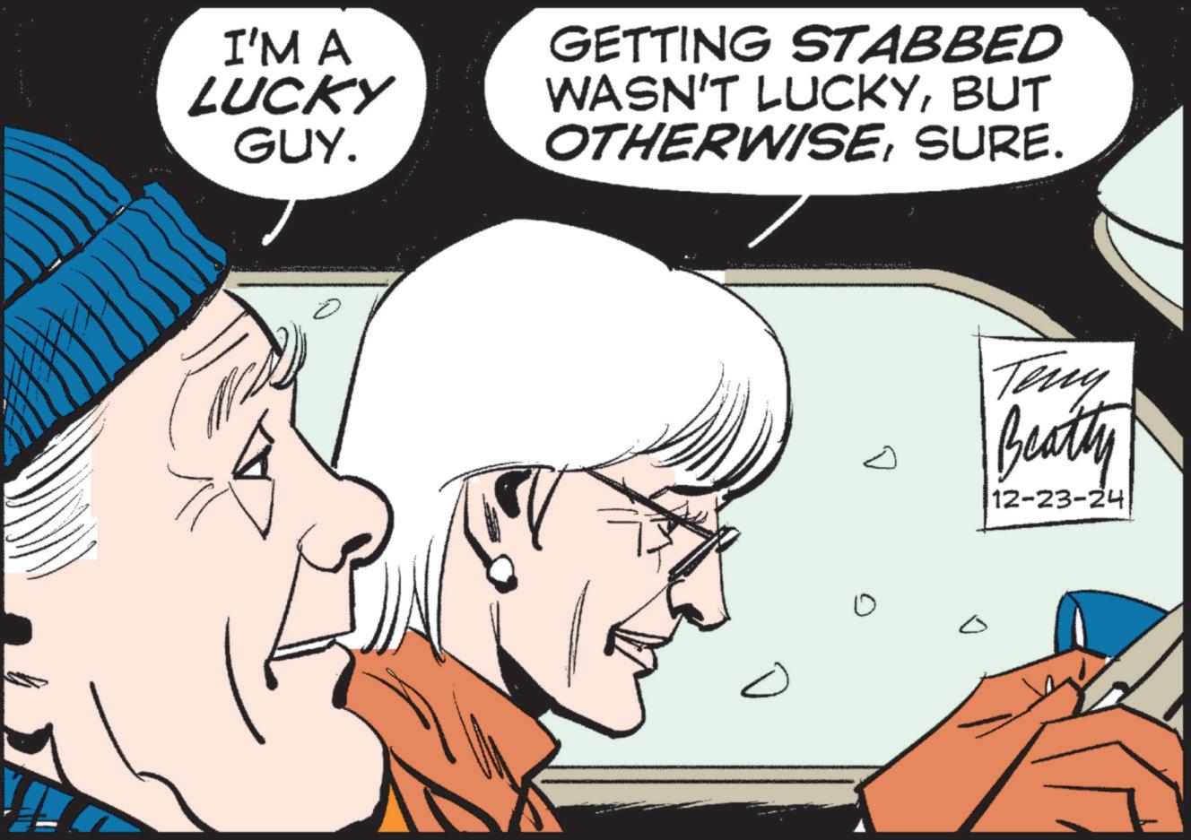 Comic book OCR: I'M A LUCKY GUY. GETTING STABBED WASN'T LUCKYBUT OTHERWISESURE. Teny Beatty 12-23-24 D D I'M A LUCKY GUY . GETTING STABBED WASN'T LUCKYBUT OTHERWISESURE . Teny Beatty 12-23-24 D D