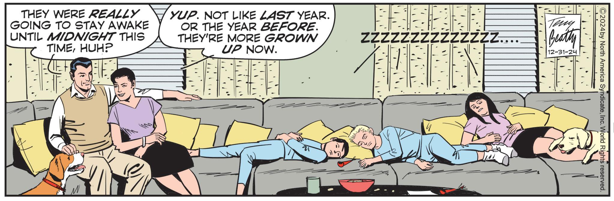 Animation OCR: THEY WERE REALLY GOING TO STAY AWAKE UNTIL MIDNIGHT THIS TIMEHUH? YUP. NOT LIKE LAST YEAR. OR THE YEAR BEFORE. THEY'RE MORE GROWN UP NOW. ZZZZZZZZzzzzzz………. Teny Beatty 12-31-24 ©2024 by North America SyndicateInc. World Rights reserved. THEY WERE REALLY GOING TO STAY AWAKE UNTIL MIDNIGHT THIS TIMEHUH ? YUP . NOT LIKE LAST YEAR . OR THE YEAR BEFORE . THEY'RE MORE GROWN UP NOW . ZZZZZZZZzzzzzz ……… . Teny Beatty 12-31-24 © 2024 by North America SyndicateInc. World Rights reserved .